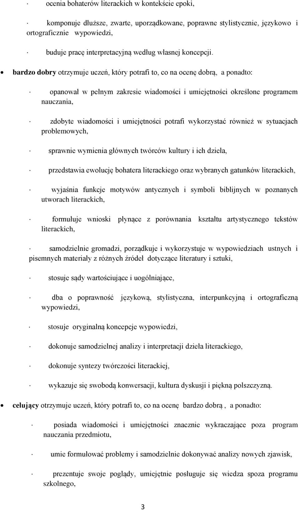 bardzo dobry otrzymuje uczeń, który potrafi to, co na ocenę dobrą, a ponadto: opanował w pełnym zakresie wiadomości i umiejętności określone programem nauczania, zdobyte wiadomości i umiejętności