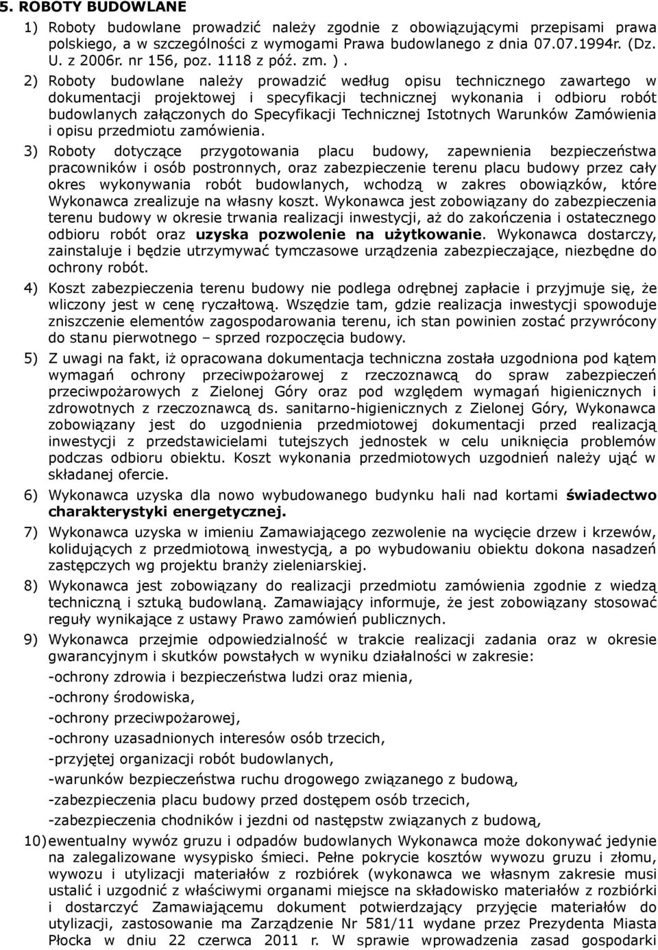 2) Roboty budowlane należy prowadzić według opisu technicznego zawartego w dokumentacji projektowej i specyfikacji technicznej wykonania i odbioru robót budowlanych załączonych do Specyfikacji