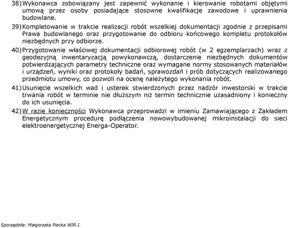 40)Przygotowanie właściwej dokumentacji odbiorowej robót (w 2 egzemplarzach) wraz z geodezyjną inwentaryzacją powykonawczą, dostarczenie niezbędnych dokumentów potwierdzających parametry techniczne