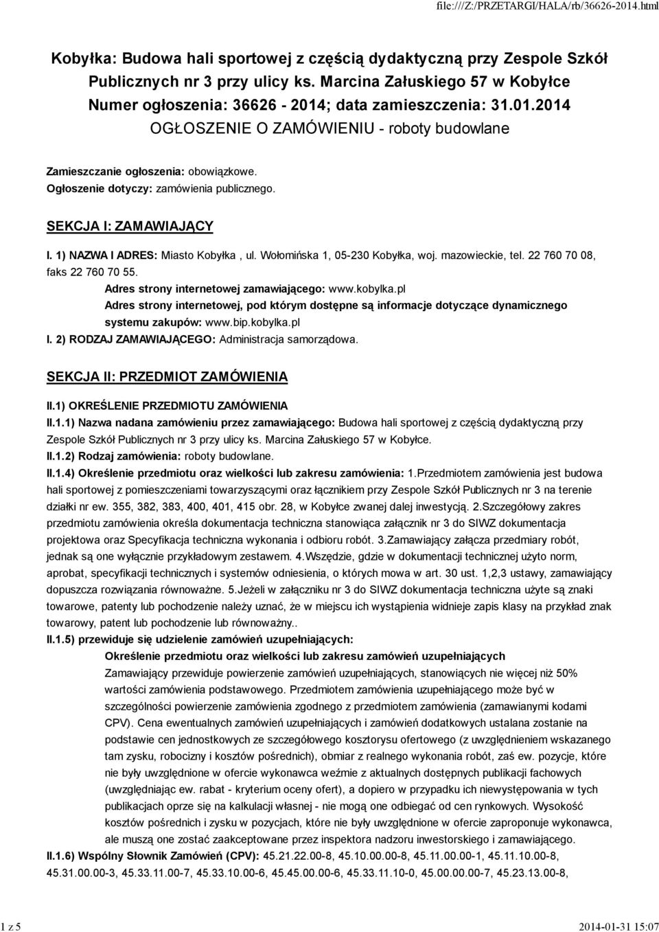 Ogłoszenie dotyczy: zamówienia publicznego. SEKCJA I: ZAMAWIAJĄCY I. 1) NAZWA I ADRES: Miasto Kobyłka, ul. Wołomińska 1, 05-230 Kobyłka, woj. mazowieckie, tel. 22 760 70 08, faks 22 760 70 55.