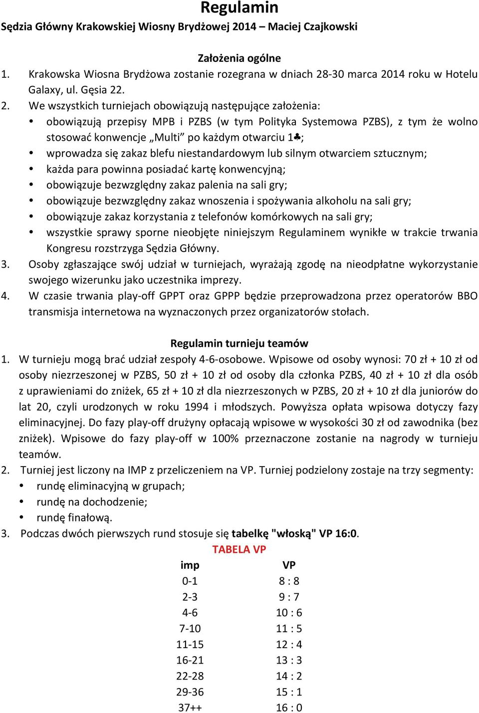 . 2. We wszystkich turniejach obowiązują następujące założenia: obowiązują przepisy MPB i PZBS (w tym Polityka Systemowa PZBS), z tym że wolno stosować konwencje Multi po każdym otwarciu 1 ;