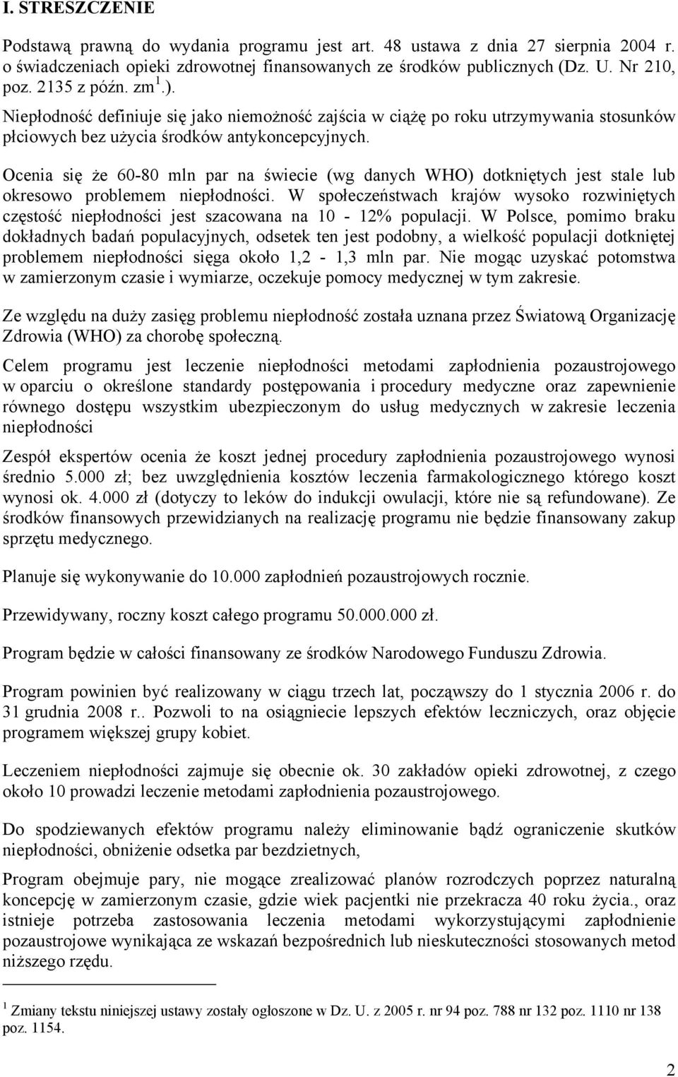 Ocenia się że 60-80 mln par na świecie (wg danych WHO) dotkniętych jest stale lub okresowo problemem niepłodności.