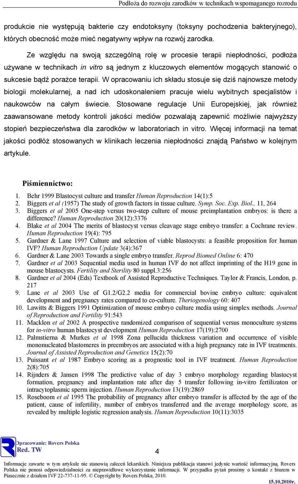 W opracowaniu ich składu stosuje się dziś najnowsze metody biologii molekularnej, a nad ich udoskonaleniem pracuje wielu wybitnych specjalistów i naukowców na całym świecie.