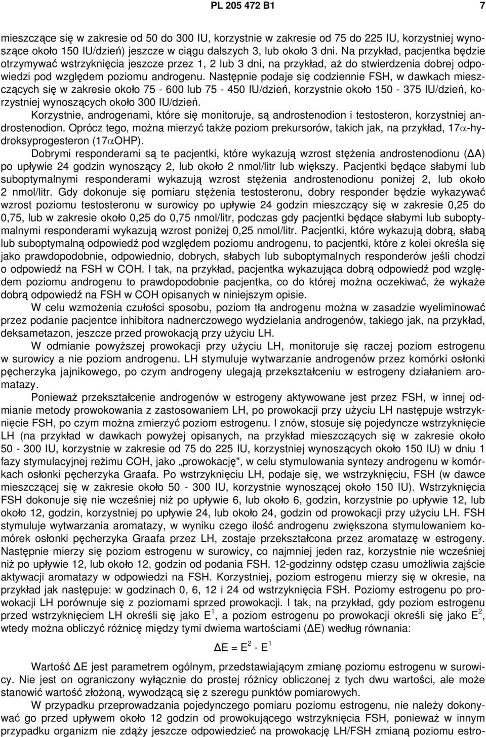 Następnie podaje się codziennie FSH, w dawkach mieszczących się w zakresie około 75-600 lub 75-450 IU/dzień, korzystnie około 150-375 IU/dzień, korzystniej wynoszących około 300 IU/dzień.