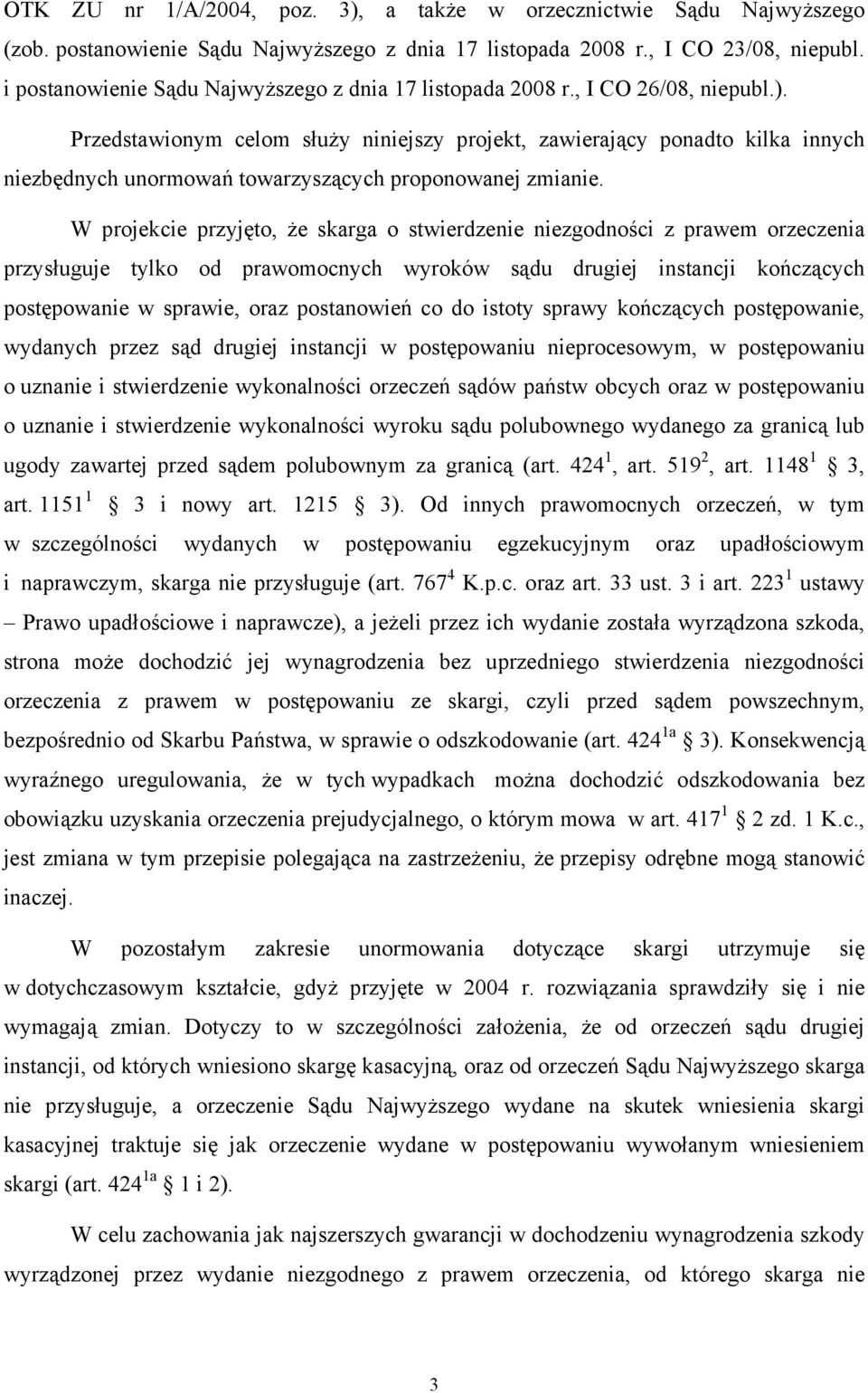 Przedstawionym celom służy niniejszy projekt, zawierający ponadto kilka innych niezbędnych unormowań towarzyszących proponowanej zmianie.