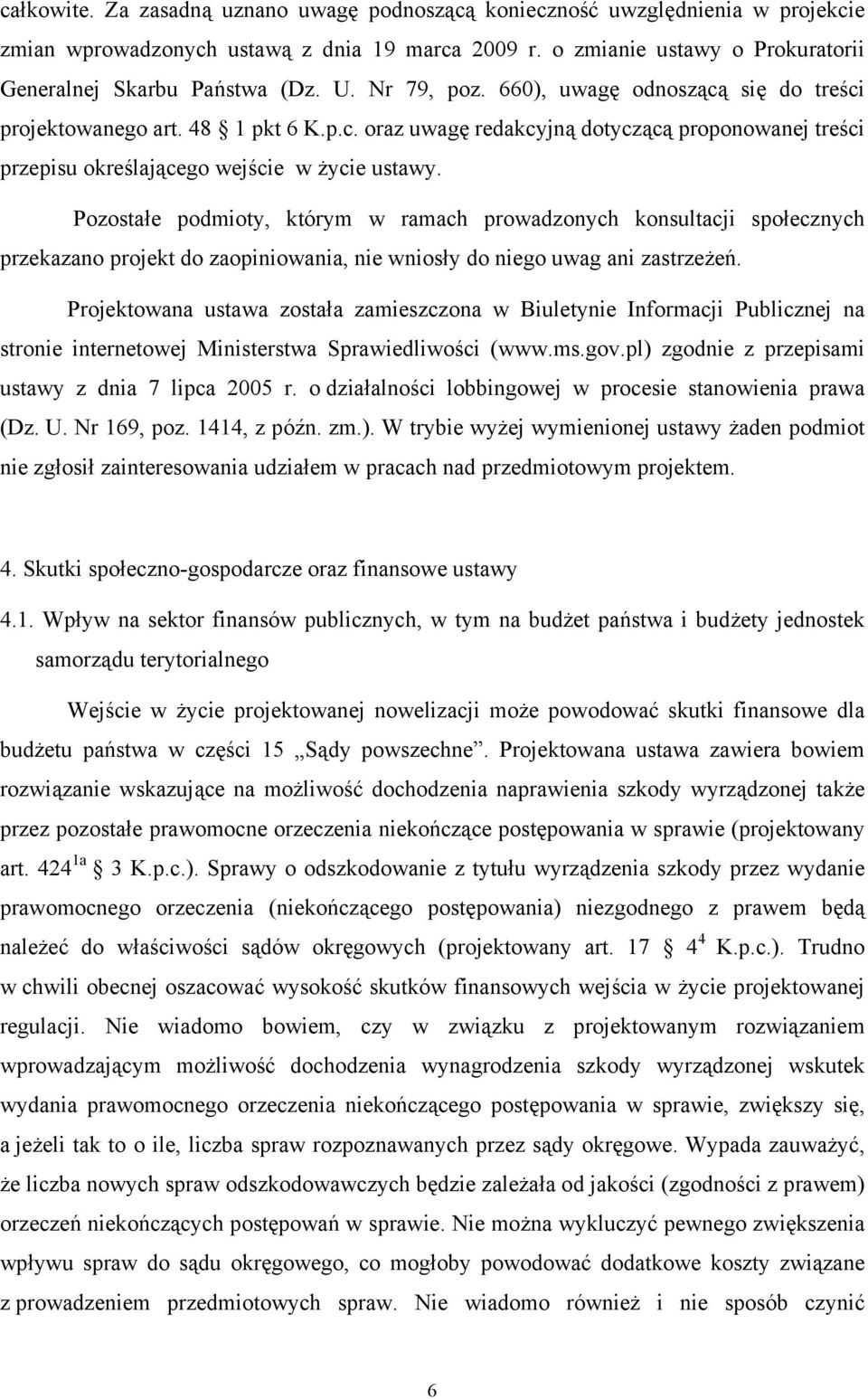 Pozostałe podmioty, którym w ramach prowadzonych konsultacji społecznych przekazano projekt do zaopiniowania, nie wniosły do niego uwag ani zastrzeżeń.