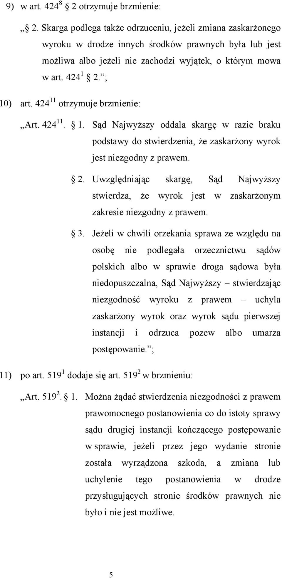 424 11 otrzymuje brzmienie: Art. 424 11. 1. Sąd Najwyższy oddala skargę w razie braku podstawy do stwierdzenia, że zaskarżony wyrok jest niezgodny z prawem. 2.