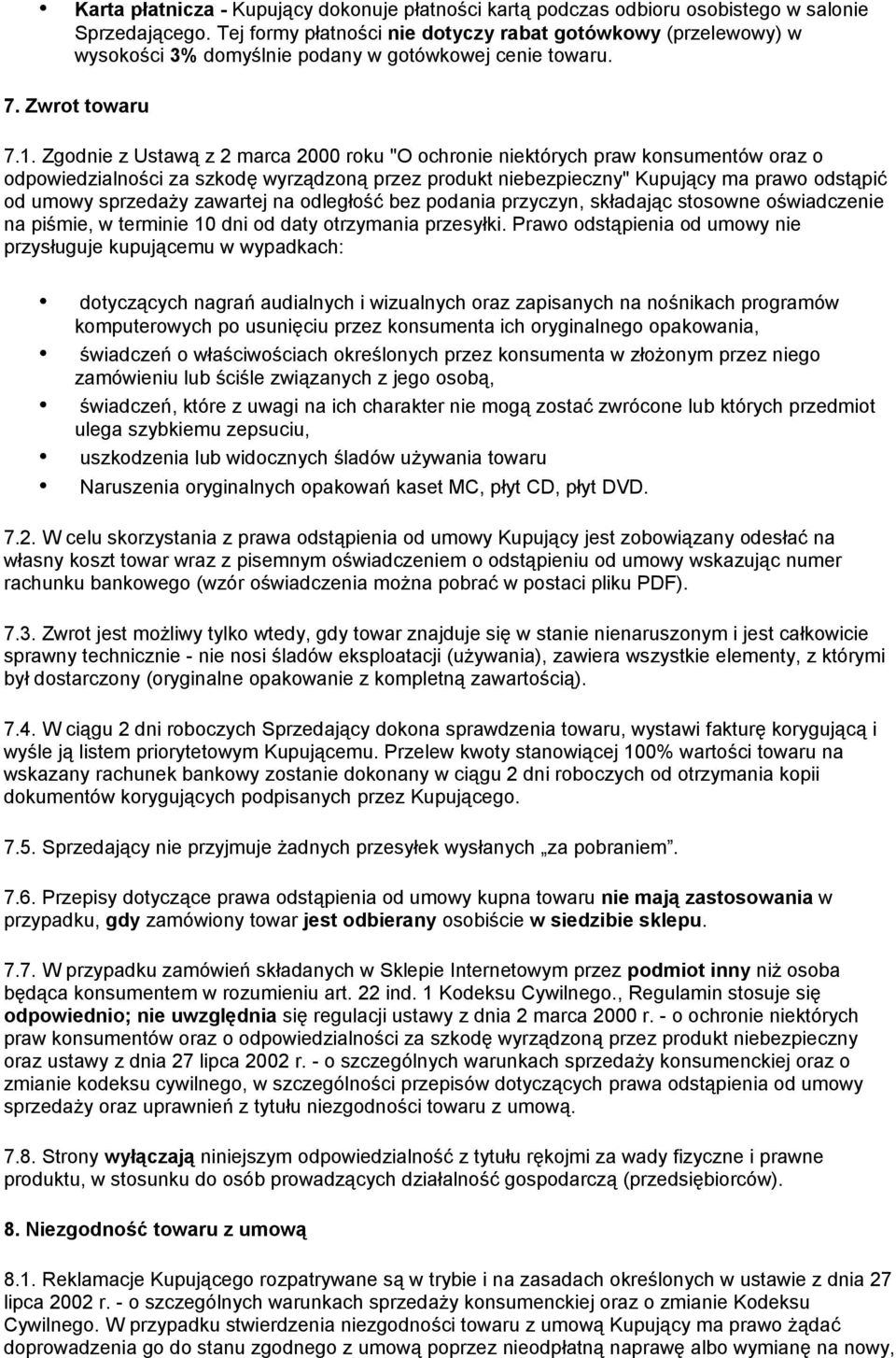 Zgodnie z Ustawą z 2 marca 2000 roku "O ochronie niektórych praw konsumentów oraz o odpowiedzialności za szkodę wyrządzoną przez produkt niebezpieczny" Kupujący ma prawo odstąpić od umowy sprzedaży