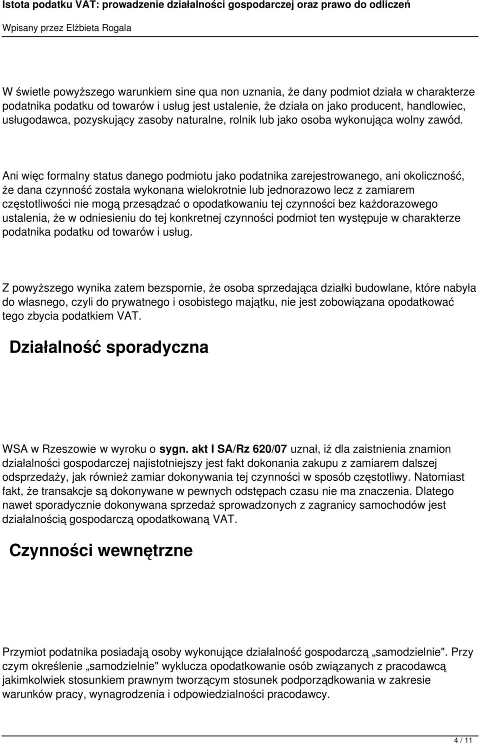 Ani więc formalny status danego podmiotu jako podatnika zarejestrowanego, ani okoliczność, że dana czynność została wykonana wielokrotnie lub jednorazowo lecz z zamiarem częstotliwości nie mogą