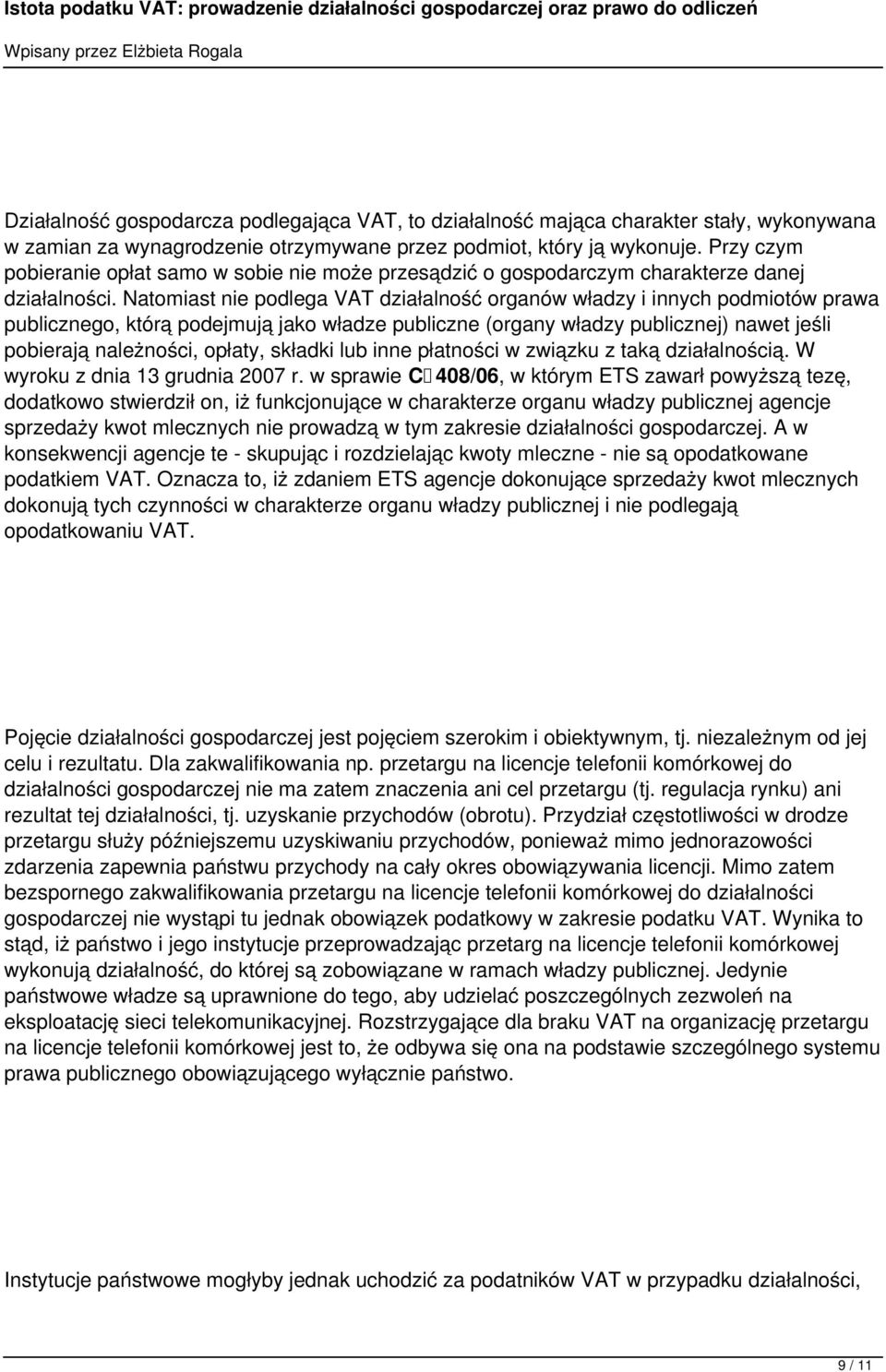 Natomiast nie podlega VAT działalność organów władzy i innych podmiotów prawa publicznego, którą podejmują jako władze publiczne (organy władzy publicznej) nawet jeśli pobierają należności, opłaty,