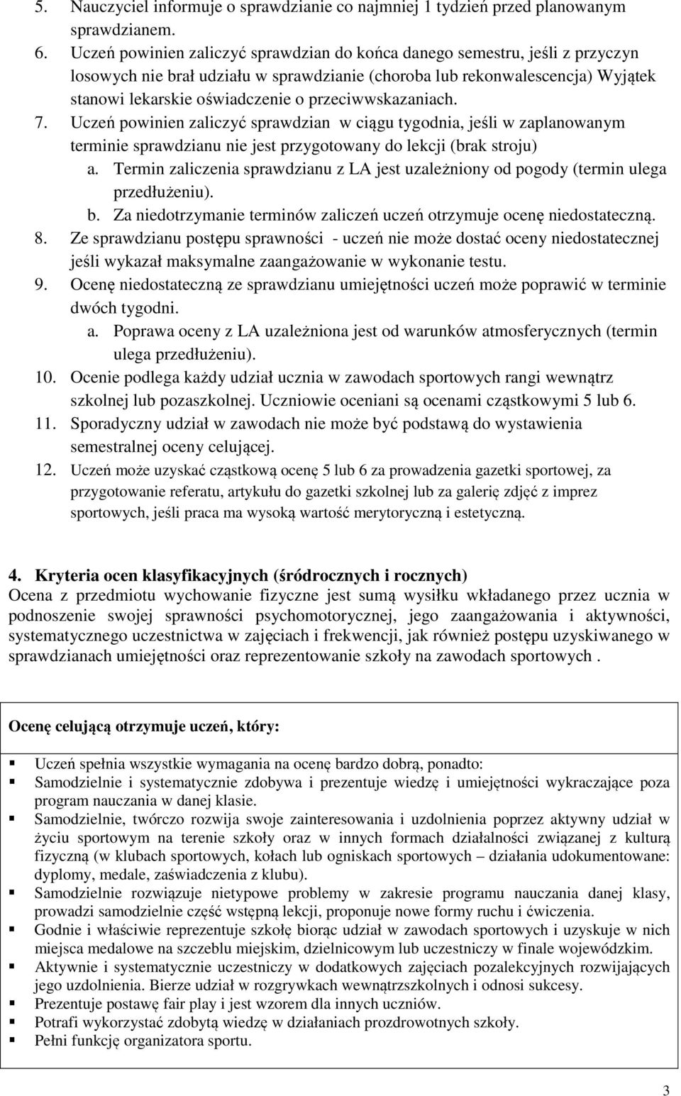 przeciwwskazaniach. 7. Uczeń powinien zaliczyć sprawdzian w ciągu tygodnia, jeśli w zaplanowanym terminie sprawdzianu nie jest przygotowany do lekcji (brak stroju) a.