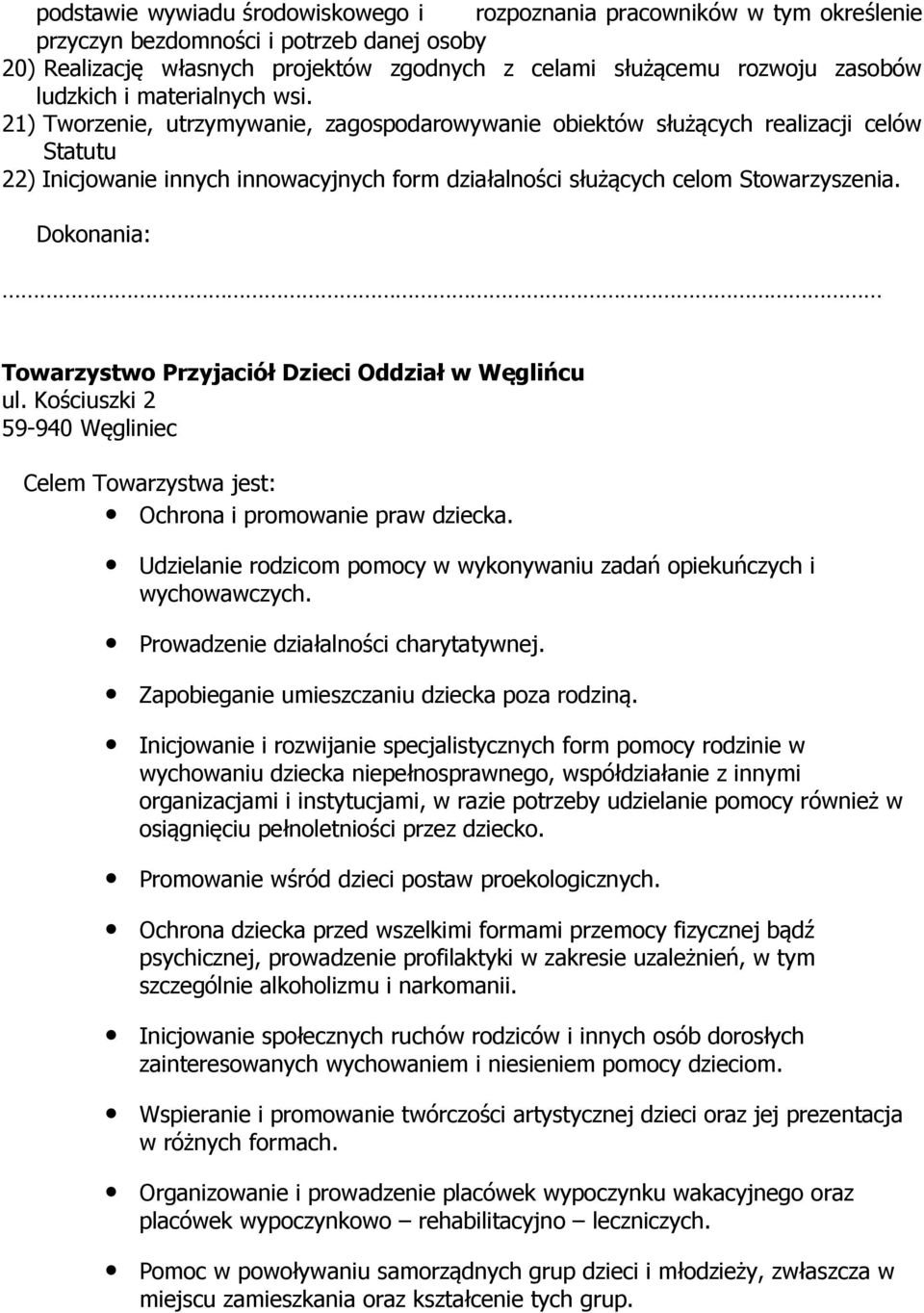 21) Tworzenie, utrzymywanie, zagospodarowywanie obiektów służących realizacji celów Statutu 22) Inicjowanie innych innowacyjnych form działalności służących celom Stowarzyszenia.