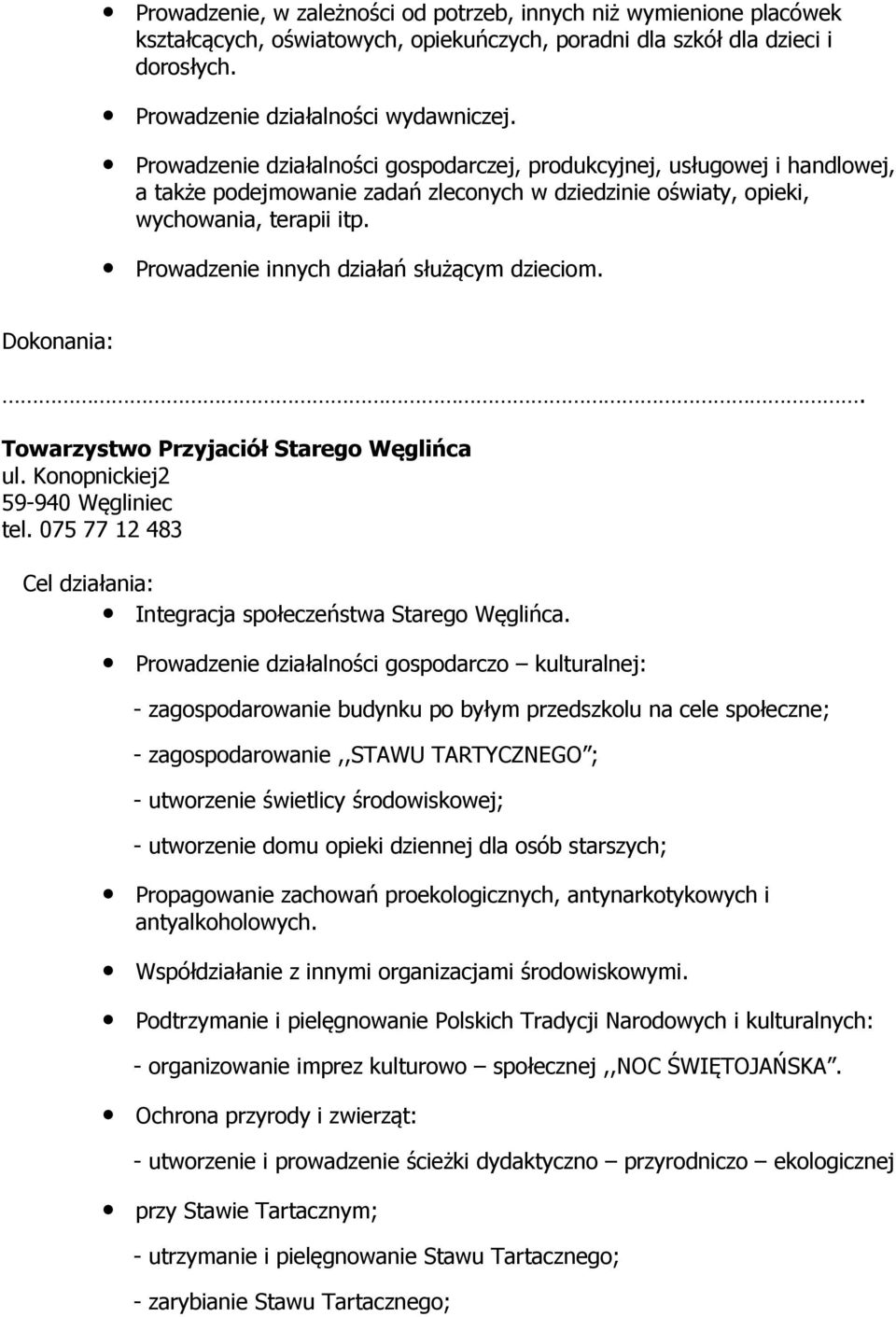 Prowadzenie innych działań służącym dzieciom.. Towarzystwo Przyjaciół Starego Węglińca ul. Konopnickiej2 tel. 075 77 12 483 Cel działania: Integracja społeczeństwa Starego Węglińca.