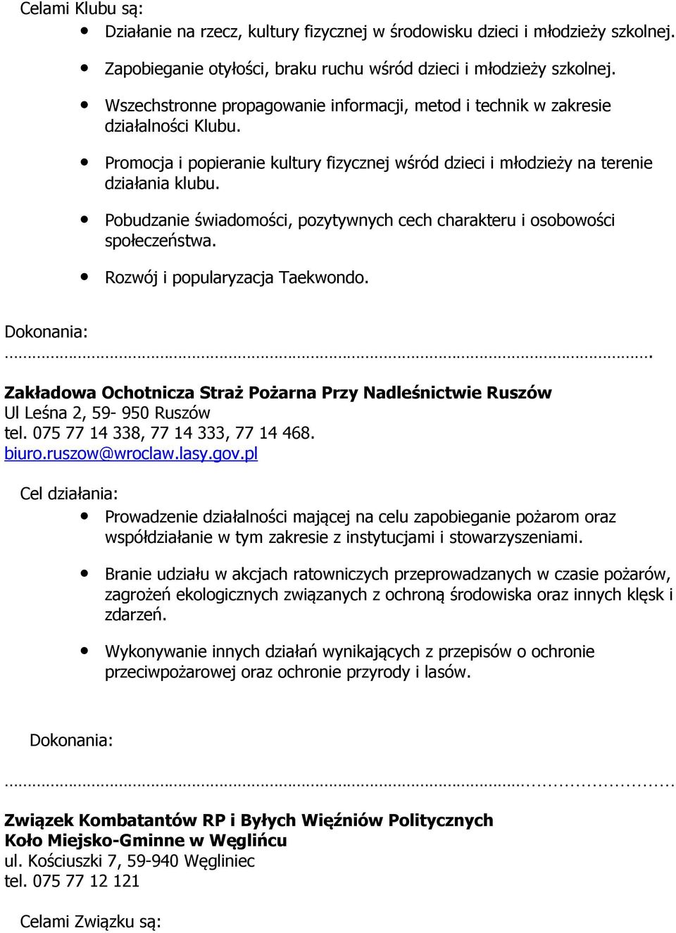 Pobudzanie świadomości, pozytywnych cech charakteru i osobowości społeczeństwa. Rozwój i popularyzacja Taekwondo.