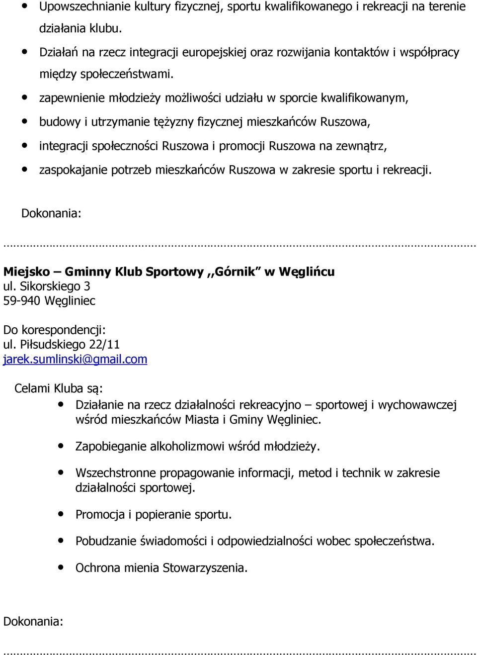 zapewnienie młodzieży możliwości udziału w sporcie kwalifikowanym, budowy i utrzymanie tężyzny fizycznej mieszkańców Ruszowa, integracji społeczności Ruszowa i promocji Ruszowa na zewnątrz,