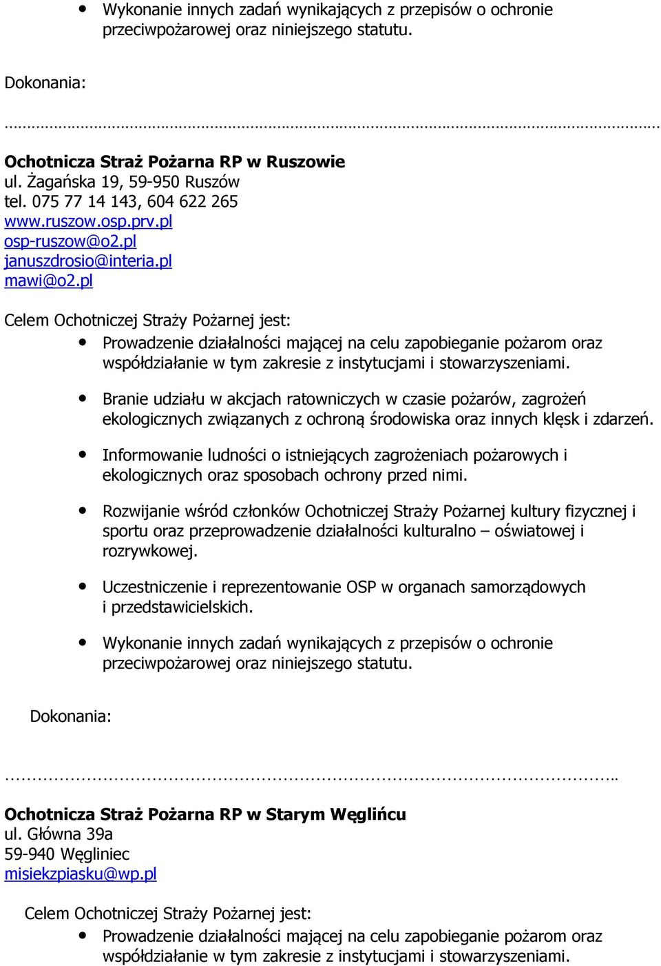 pl Celem Ochotniczej Straży Pożarnej jest: Prowadzenie działalności mającej na celu zapobieganie pożarom oraz współdziałanie w tym zakresie z instytucjami i stowarzyszeniami.