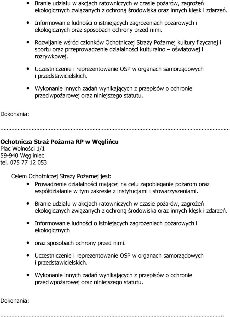 Rozwijanie wśród członków Ochotniczej Straży Pożarnej kultury fizycznej i sportu oraz przeprowadzenie działalności kulturalno oświatowej i rozrywkowej.