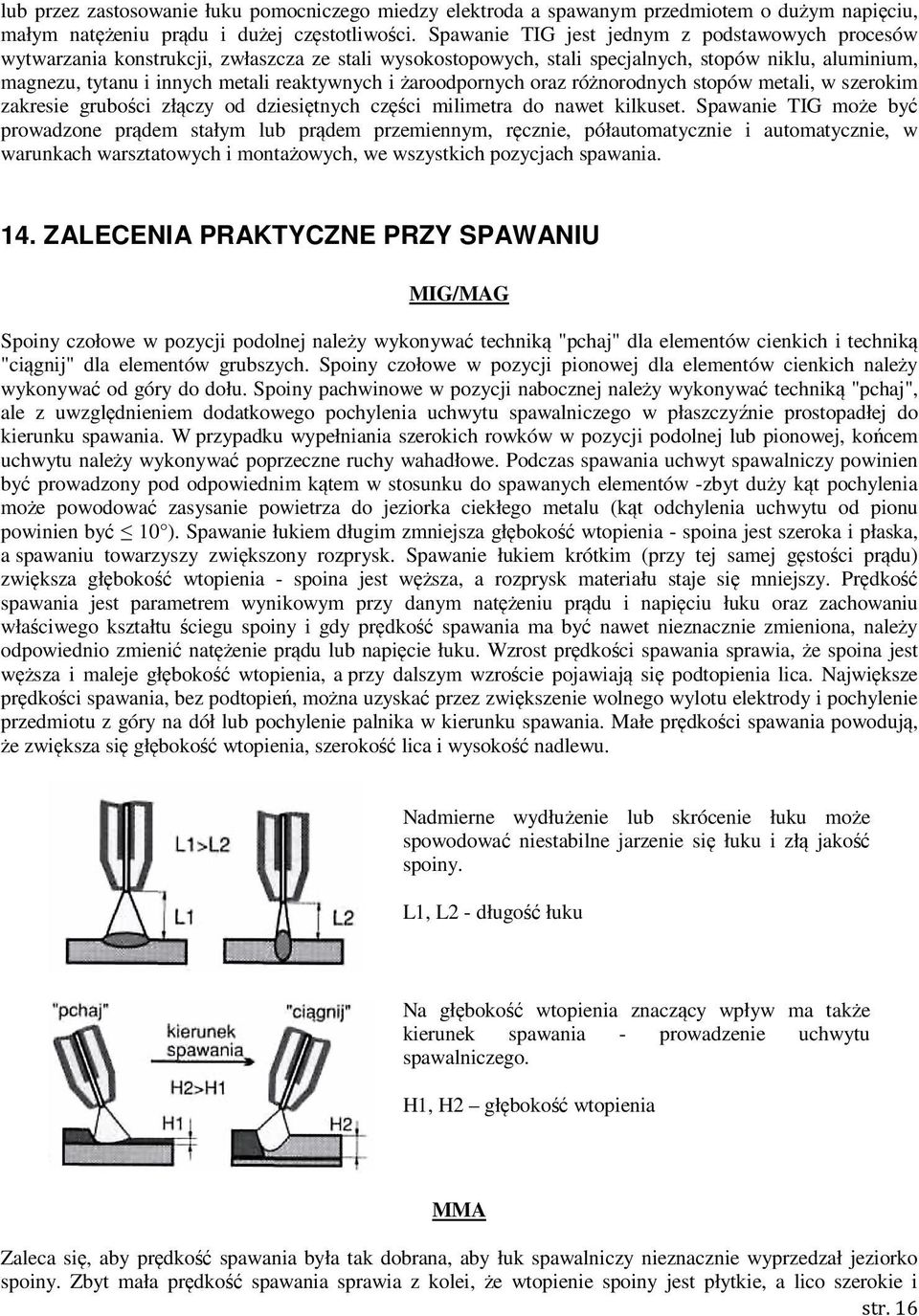 żaroodpornych oraz różnorodnych stopów metali, w szerokim zakresie grubości złączy od dziesiętnych części milimetra do nawet kilkuset.