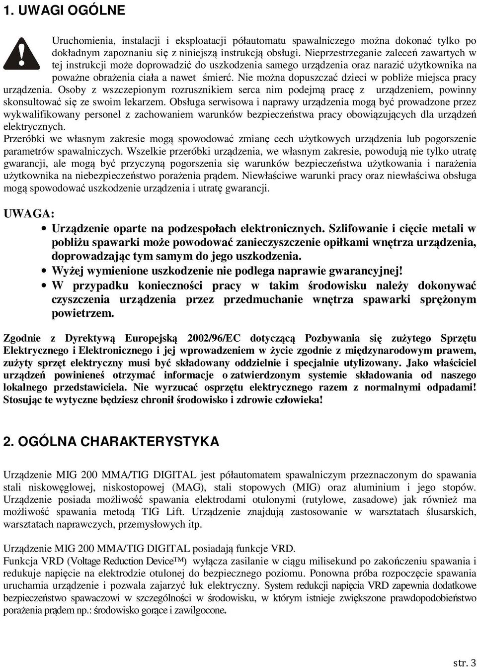 Nie można dopuszczać dzieci w pobliże miejsca pracy urządzenia. Osoby z wszczepionym rozrusznikiem serca nim podejmą pracę z urządzeniem, powinny skonsultować się ze swoim lekarzem.