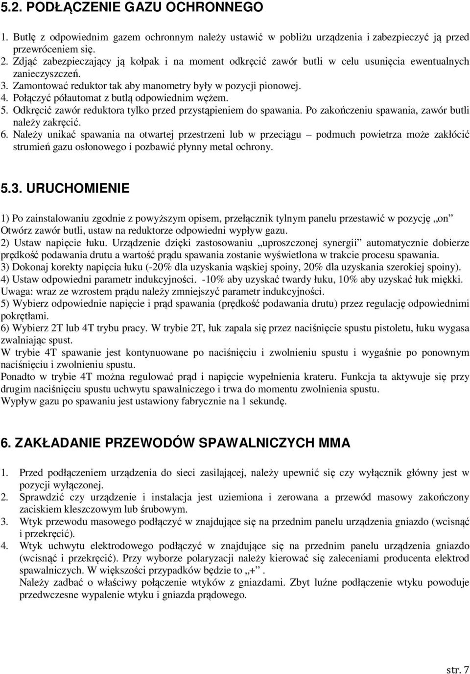 Połączyć półautomat z butlą odpowiednim wężem. 5. Odkręcić zawór reduktora tylko przed przystąpieniem do spawania. Po zakończeniu spawania, zawór butli należy zakręcić. 6.