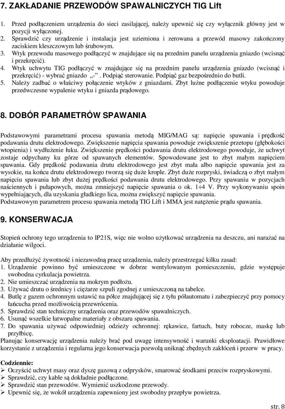 Wtyk przewodu masowego podłączyć w znajdujące się na przednim panelu urządzenia gniazdo (wcisnąć i przekręcić). 4.