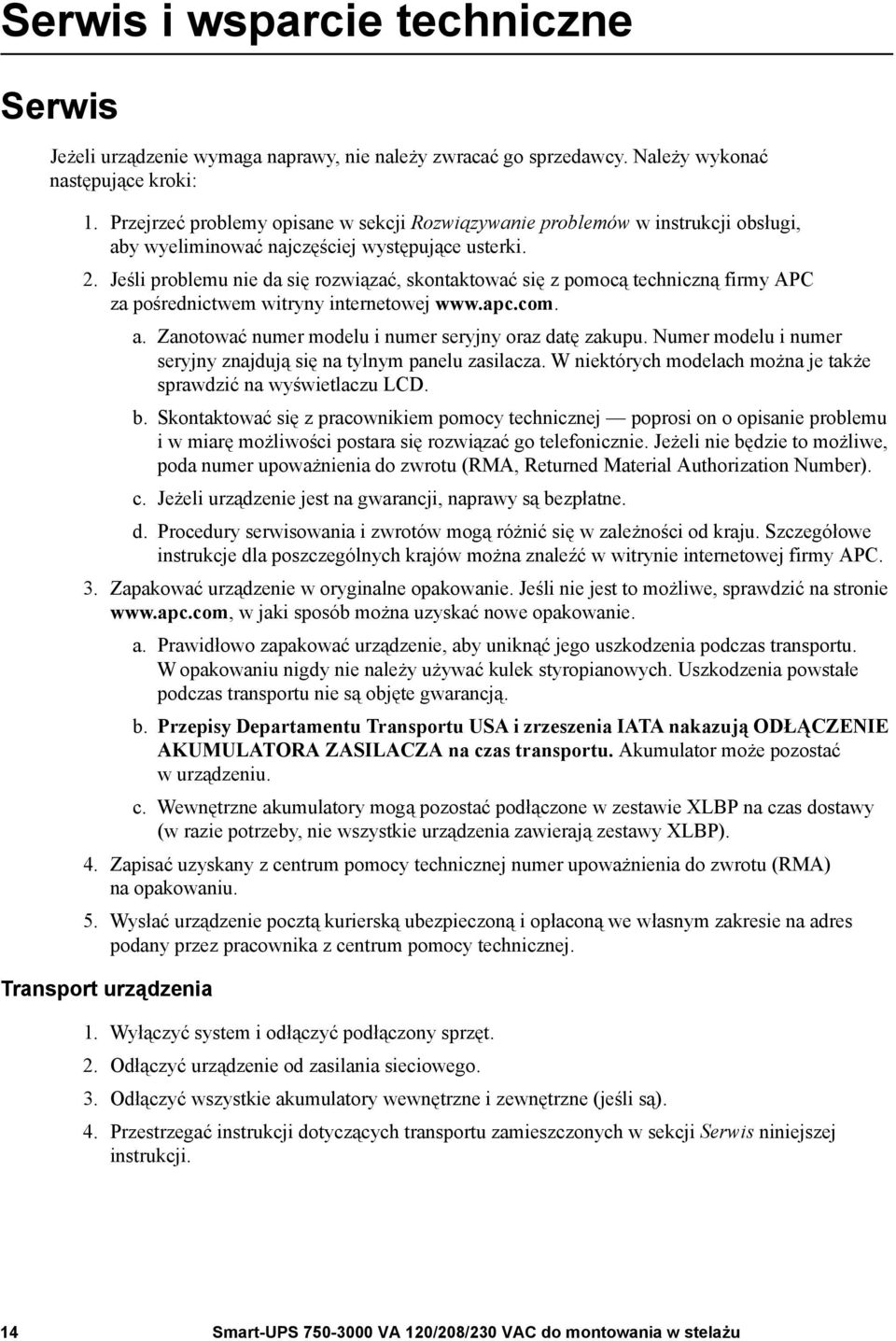 Jeśli problemu nie da się rozwiązać, skontaktować się z pomocą techniczną firmy APC za pośrednictwem witryny internetowej www.apc.com. a. Zanotować numer modelu i numer seryjny oraz datę zakupu.