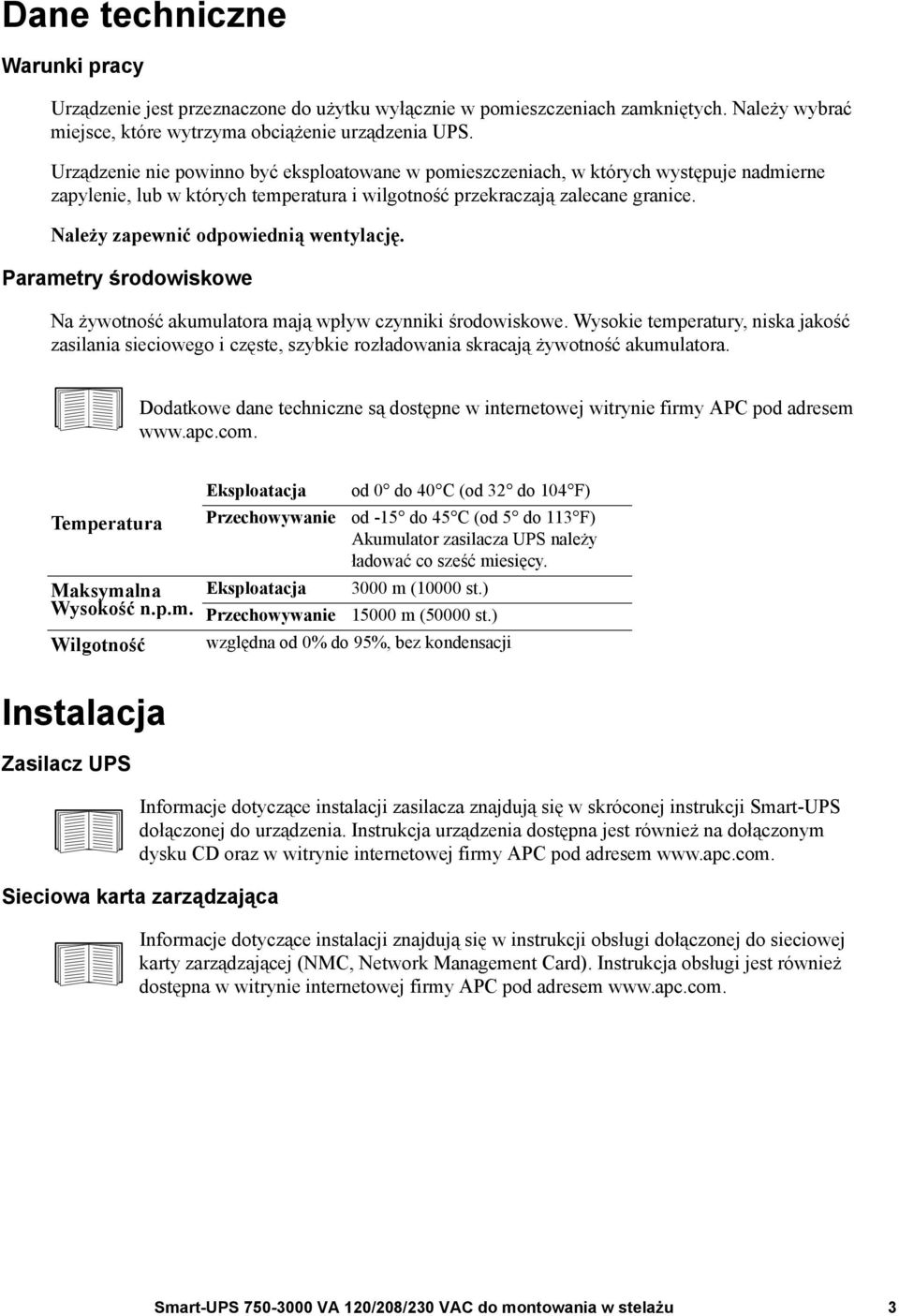 Należy zapewnić odpowiednią wentylację. Parametry środowiskowe Na żywotność akumulatora mają wpływ czynniki środowiskowe.