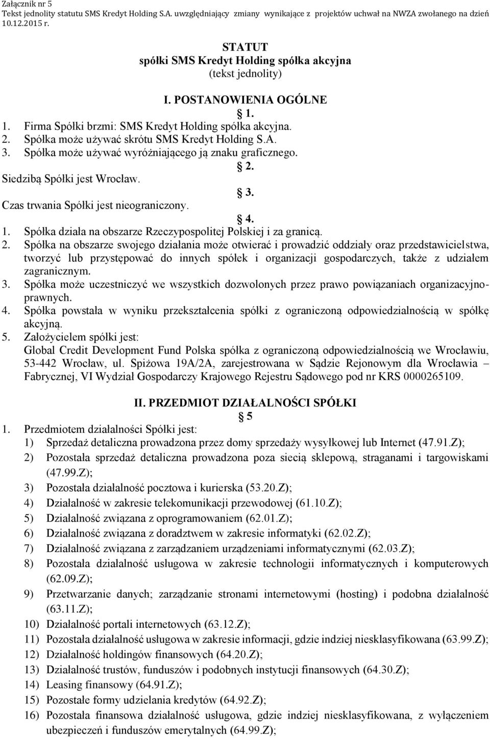 Spółka działa na obszarze Rzeczypospolitej Polskiej i za granicą. 2.