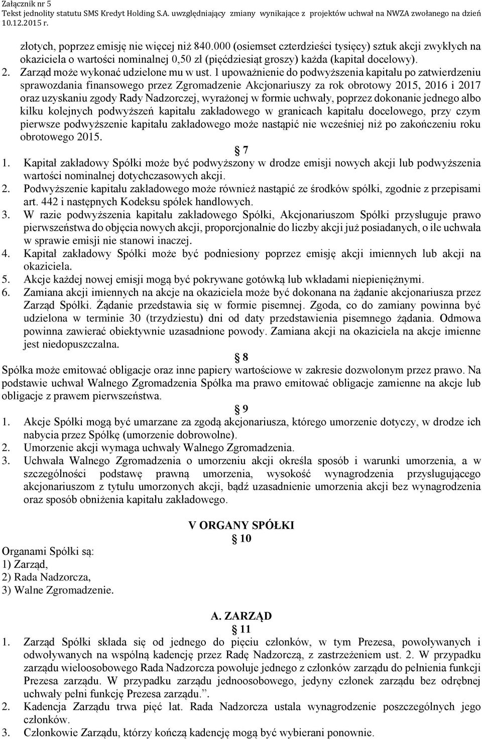 1 upoważnienie do podwyższenia kapitału po zatwierdzeniu sprawozdania finansowego przez Zgromadzenie Akcjonariuszy za rok obrotowy 2015, 2016 i 2017 oraz uzyskaniu zgody Rady Nadzorczej, wyrażonej w