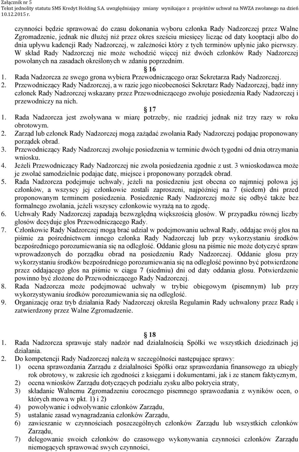 W skład Rady Nadzorczej nie może wchodzić więcej niż dwóch członków Rady Nadzorczej powołanych na zasadach określonych w zdaniu poprzednim. 16 1.