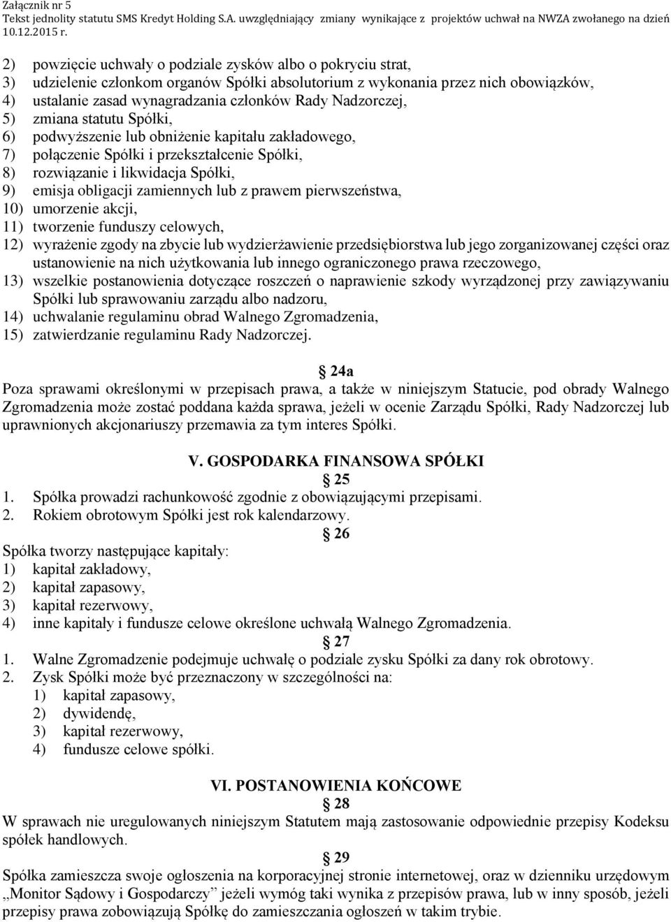 zamiennych lub z prawem pierwszeństwa, 10) umorzenie akcji, 11) tworzenie funduszy celowych, 12) wyrażenie zgody na zbycie lub wydzierżawienie przedsiębiorstwa lub jego zorganizowanej części oraz