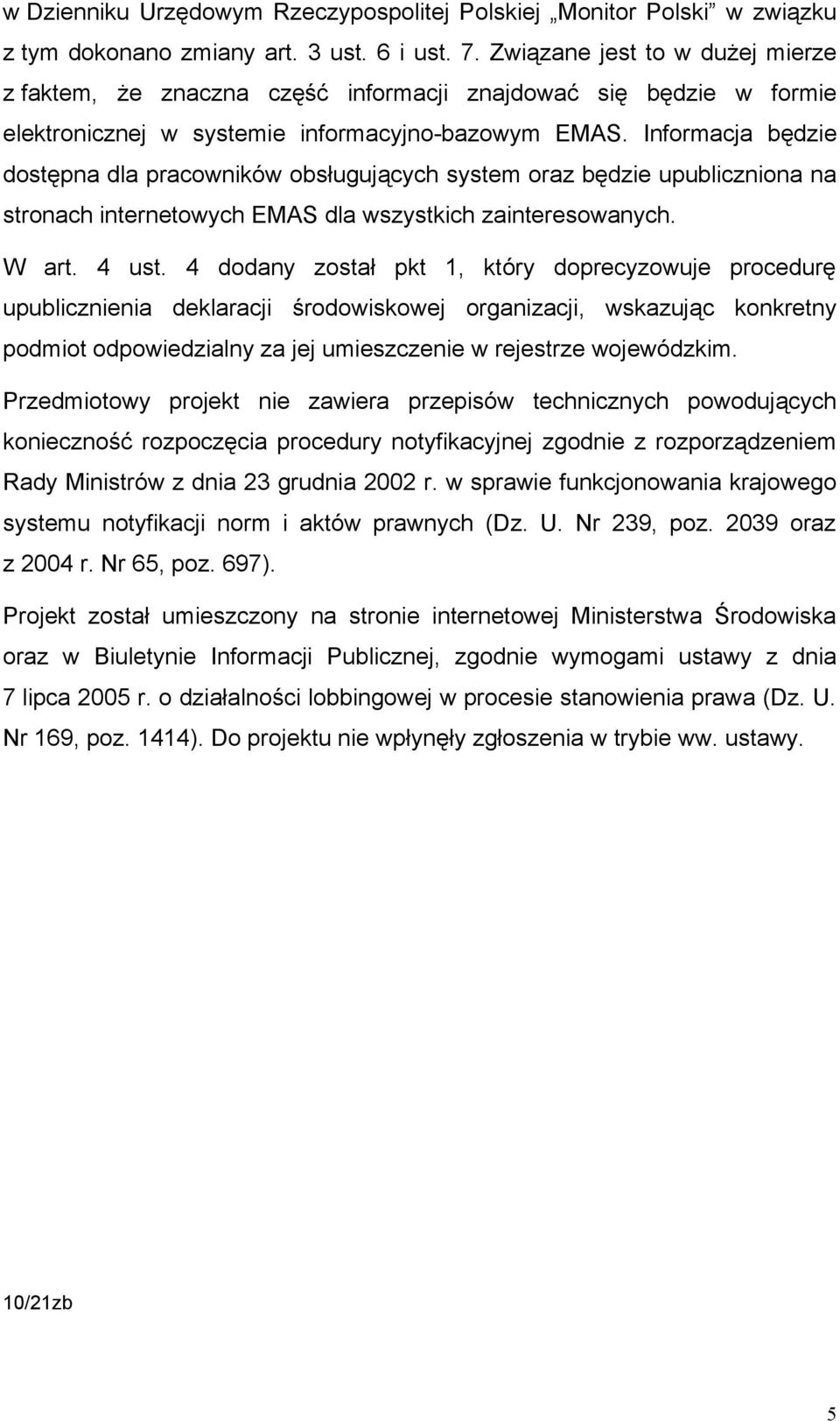 Informacja będzie dostępna dla pracowników obsługujących system oraz będzie upubliczniona na stronach internetowych EMAS dla wszystkich zainteresowanych. W art. 4 ust.