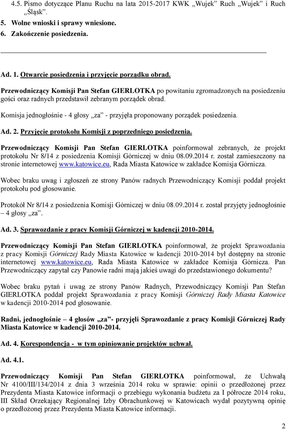 Komisja jednogłośnie - 4 głosy za - przyjęła proponowany porządek posiedzenia. Ad. 2. Przyjęcie protokołu Komisji z poprzedniego posiedzenia.