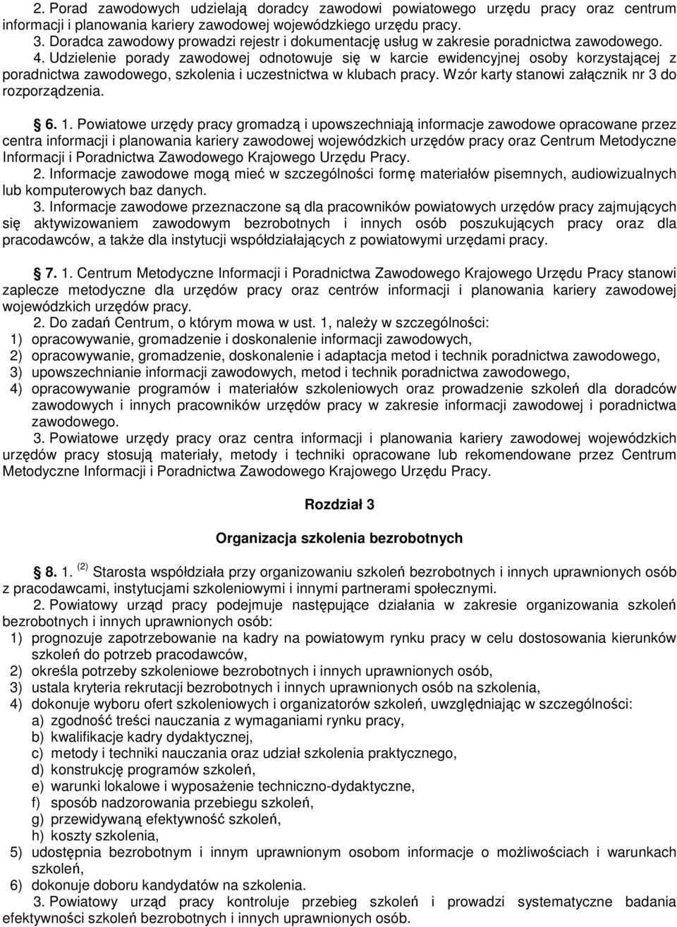 Udzielenie porady zawodowej odnotowuje si w karcie ewidencyjnej osoby korzystajcej z poradnictwa zawodowego, szkolenia i uczestnictwa w klubach pracy. Wzór karty stanowi załcznik nr 3 do 6. 1.