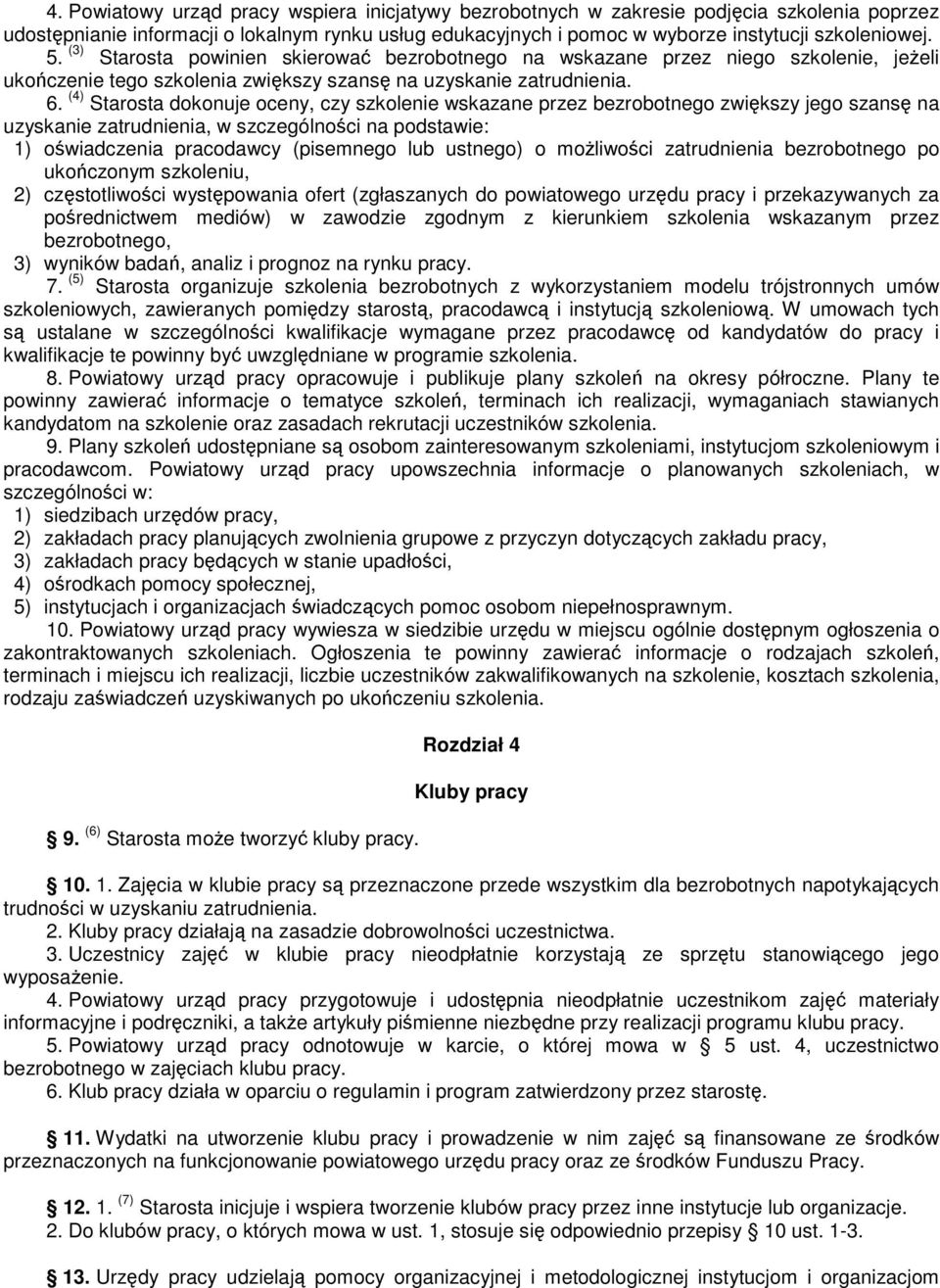 (4) Starosta dokonuje oceny, czy szkolenie wskazane przez bezrobotnego zwikszy jego szans na uzyskanie zatrudnienia, w szczególnoci na podstawie: 1) owiadczenia pracodawcy (pisemnego lub ustnego) o