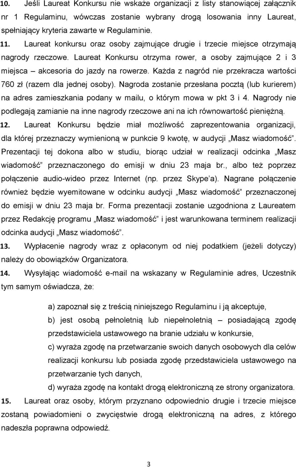 Każda z nagród nie przekracza wartości 760 zł (razem dla jednej osoby). Nagroda zostanie przesłana pocztą (lub kurierem) na adres zamieszkania podany w mailu, o którym mowa w pkt 3 i 4.