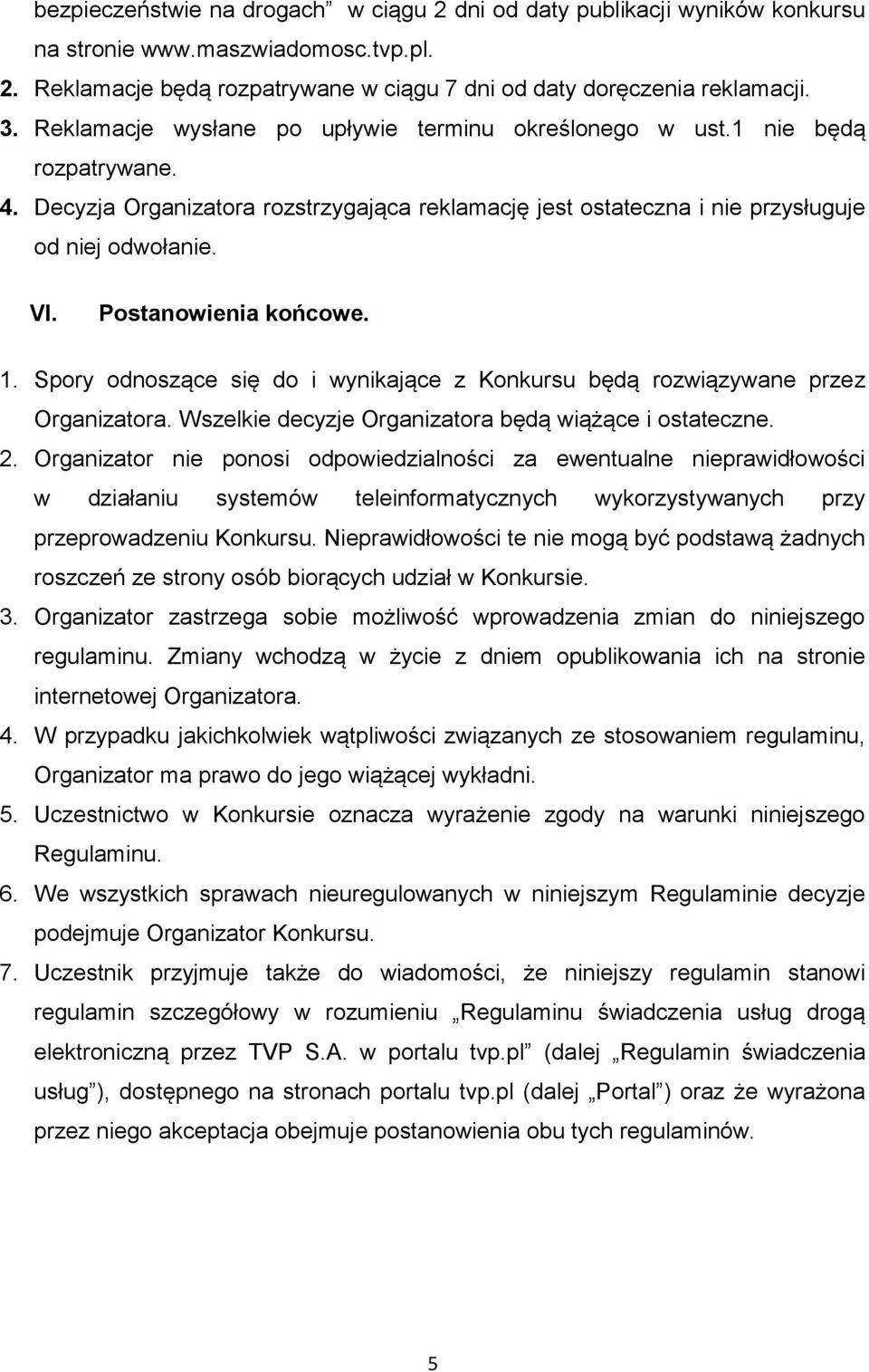 Postanowienia końcowe. 1. Spory odnoszące się do i wynikające z Konkursu będą rozwiązywane przez Organizatora. Wszelkie decyzje Organizatora będą wiążące i ostateczne. 2.