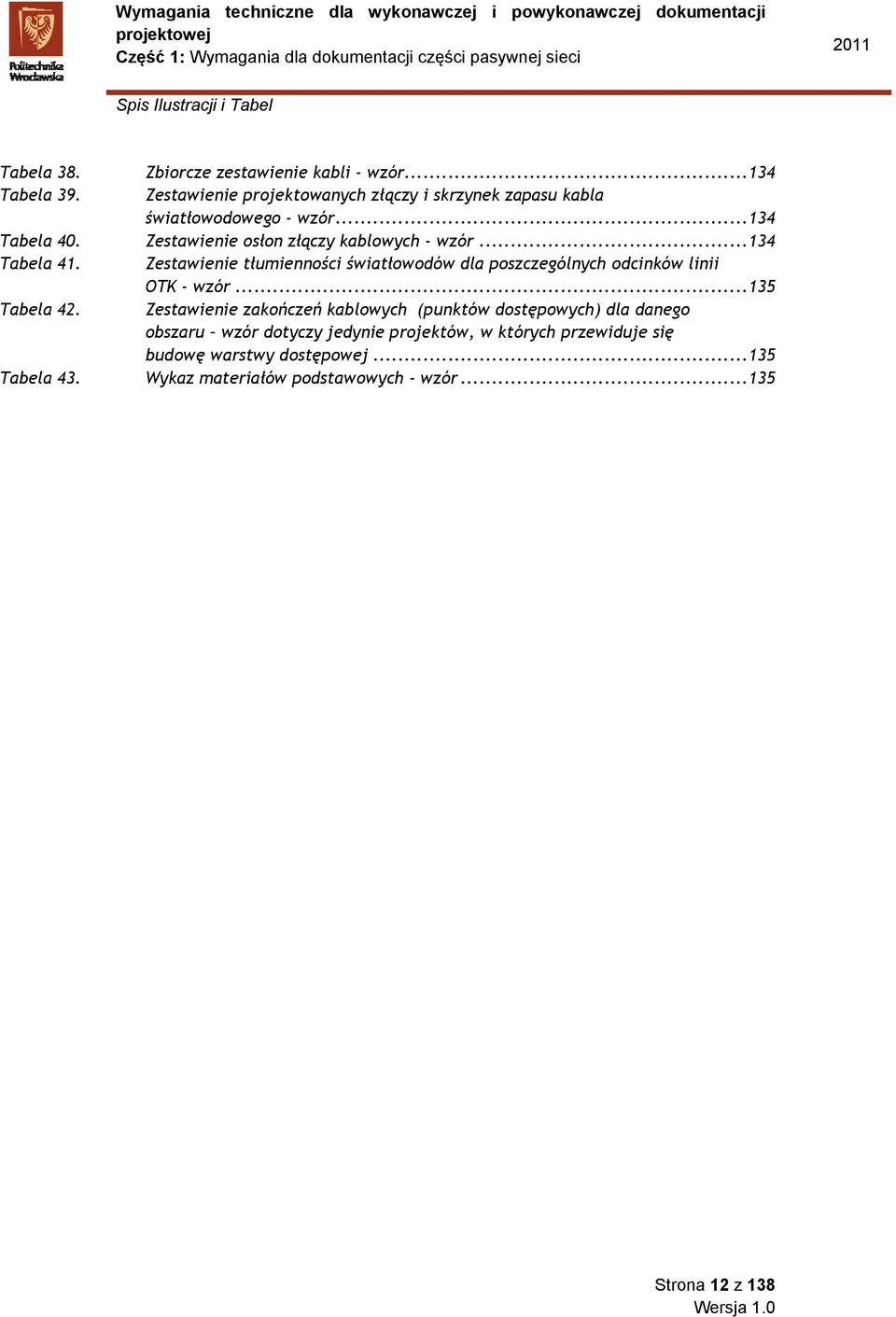 ..134 Tabela 41. Zestawienie tłumienności światłowodów dla poszczególnych odcinków linii OTK - wzór...135 Tabela 42.