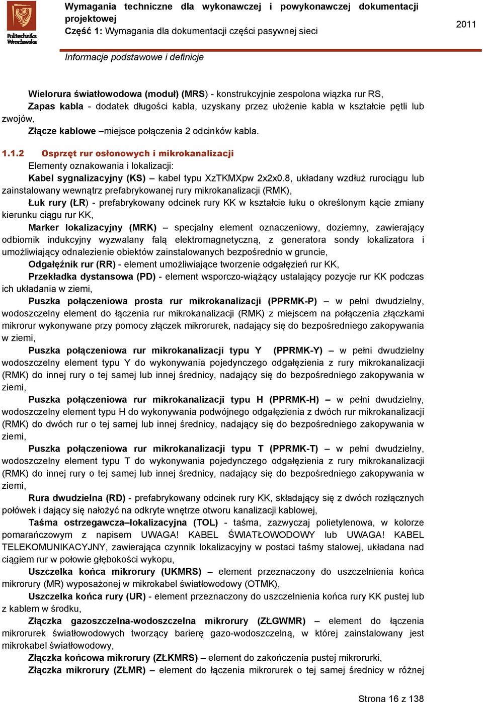 8, układany wzdłuż rurociągu lub zainstalowany wewnątrz prefabrykowanej rury mikrokanalizacji (RMK), Łuk rury (ŁR) - prefabrykowany odcinek rury KK w kształcie łuku o określonym kącie zmiany kierunku