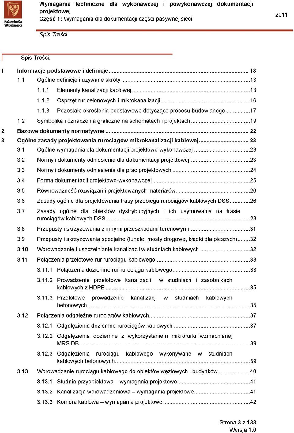 .. 22 3 Ogólne zasady projektowania rurociągów mikrokanalizacji kablowej... 23 3.1 Ogólne wymagania dla dokumentacji projektowo-wykonawczej...23 3.2 Normy i dokumenty odniesienia dla dokumentacji.