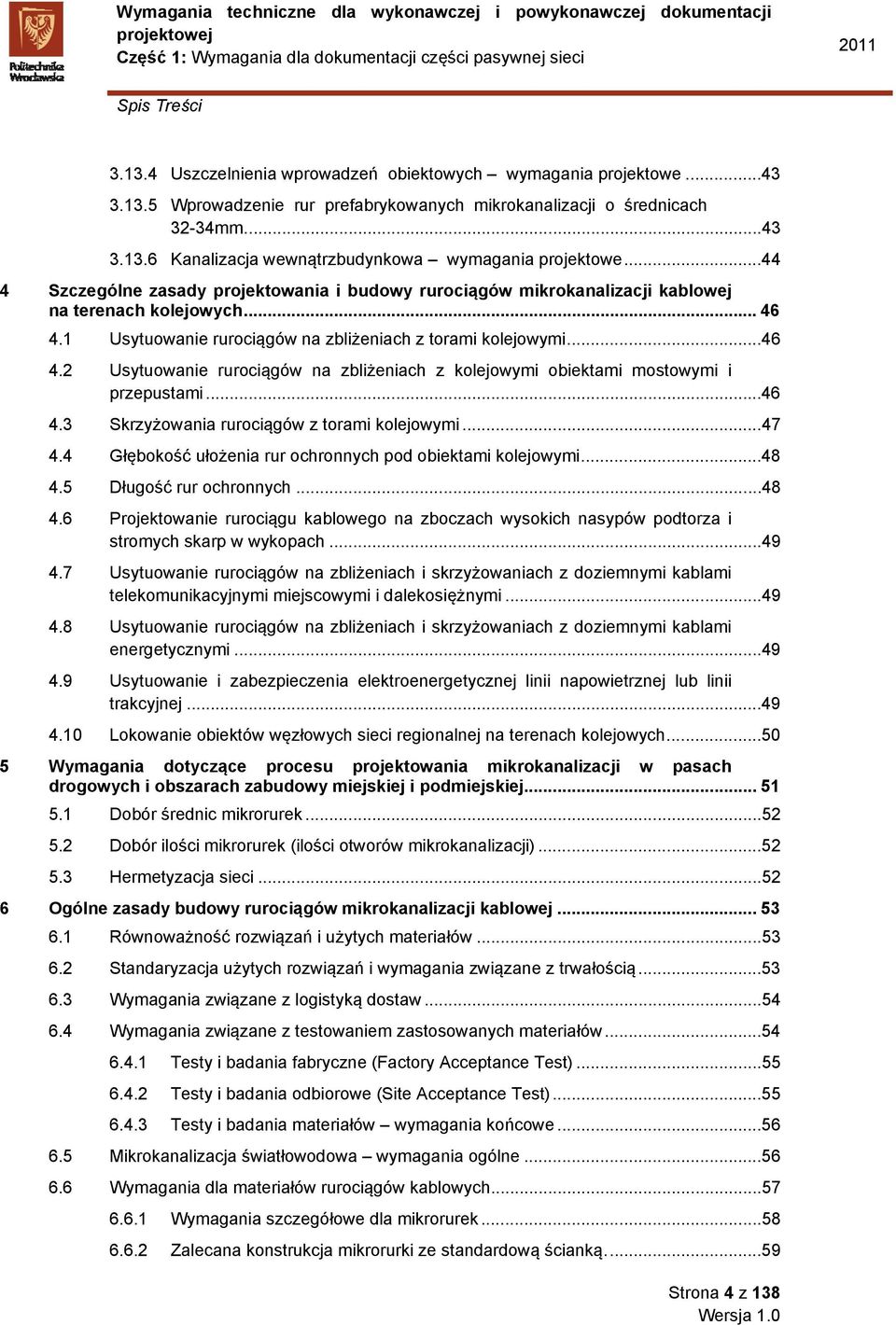 1 Usytuowanie rurociągów na zbliżeniach z torami kolejowymi...46 4.2 Usytuowanie rurociągów na zbliżeniach z kolejowymi obiektami mostowymi i przepustami...46 4.3 Skrzyżowania rurociągów z torami kolejowymi.