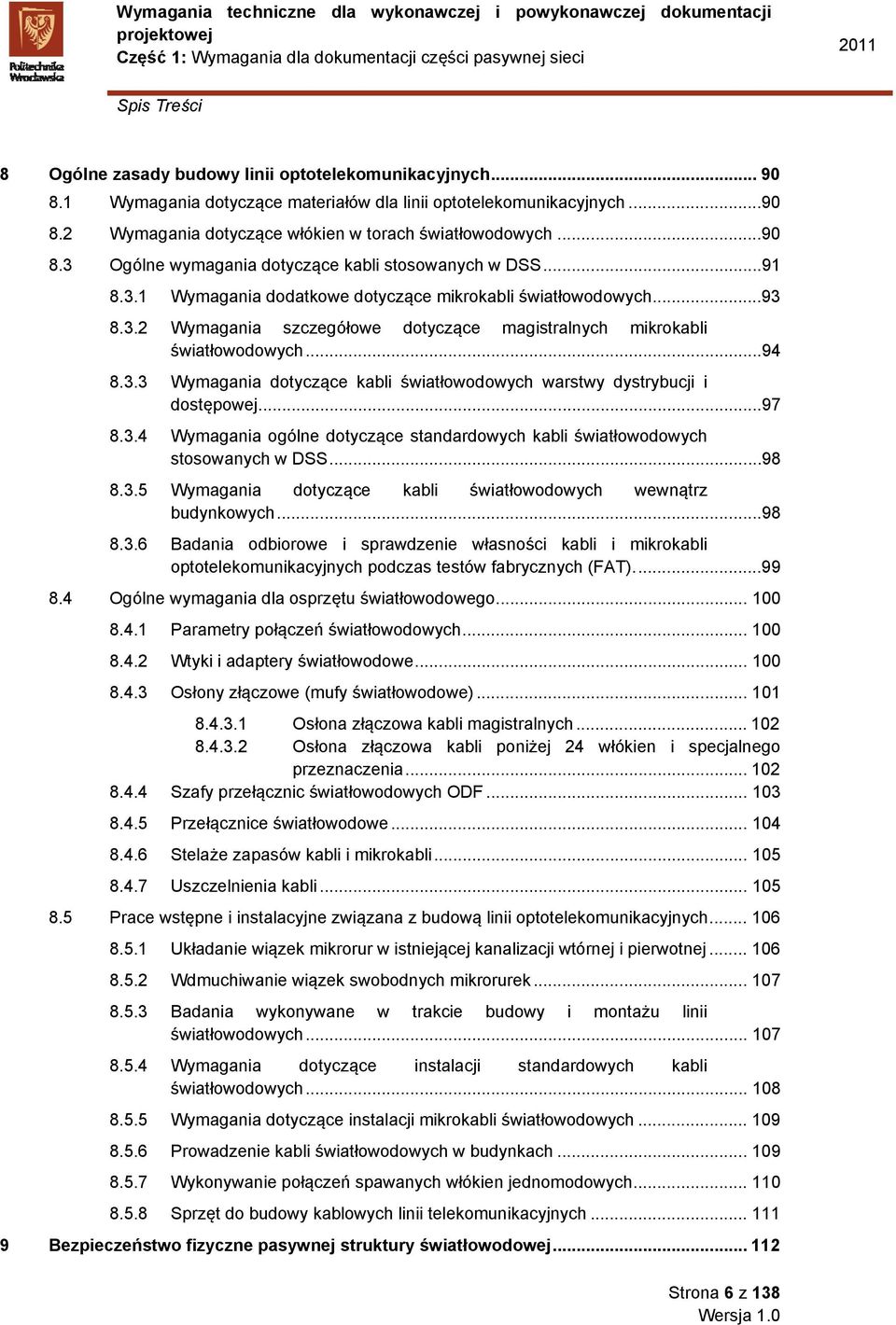 ..94 8.3.3 Wymagania dotyczące kabli światłowodowych warstwy dystrybucji i dostępowej...97 8.3.4 Wymagania ogólne dotyczące standardowych kabli światłowodowych stosowanych w DSS...98 8.3.5 Wymagania dotyczące kabli światłowodowych wewnątrz budynkowych.