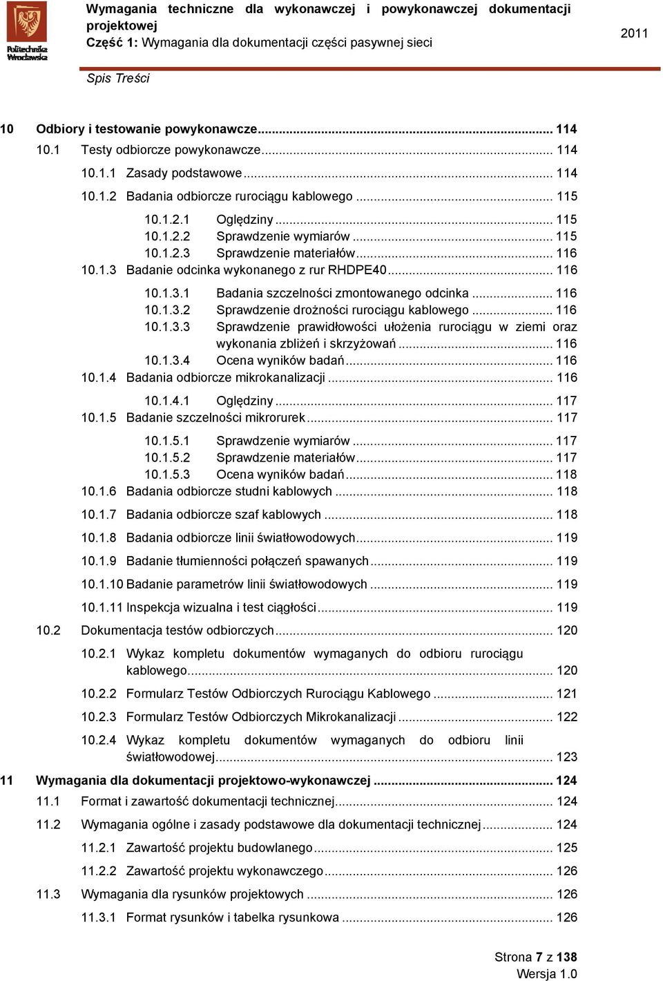 .. 116 10.1.3.3 Sprawdzenie prawidłowości ułożenia rurociągu w ziemi oraz wykonania zbliżeń i skrzyżowań... 116 10.1.3.4 Ocena wyników badań... 116 10.1.4 Badania odbiorcze mikrokanalizacji... 116 10.1.4.1 Oględziny.