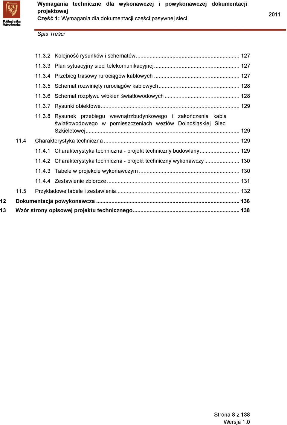 .. 129 11.4 Charakterystyka techniczna... 129 11.4.1 Charakterystyka techniczna - projekt techniczny budowlany... 129 11.4.2 Charakterystyka techniczna - projekt techniczny wykonawczy... 130 11.4.3 Tabele w projekcie wykonawczym.