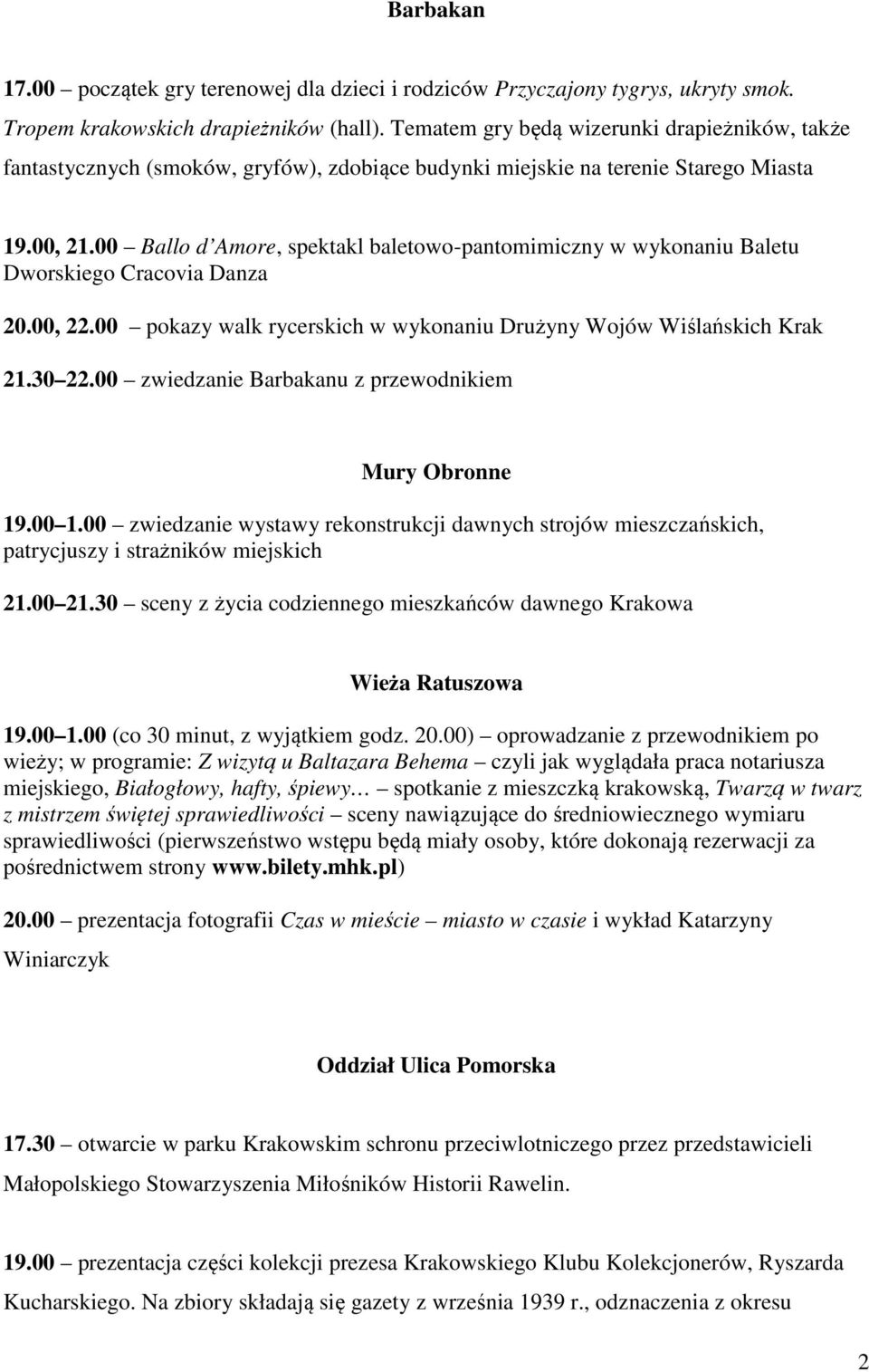 00 Ballo d Amore, spektakl baletowo-pantomimiczny w wykonaniu Baletu Dworskiego Cracovia Danza 20.00, 22.00 pokazy walk rycerskich w wykonaniu Drużyny Wojów Wiślańskich Krak 21.30 22.