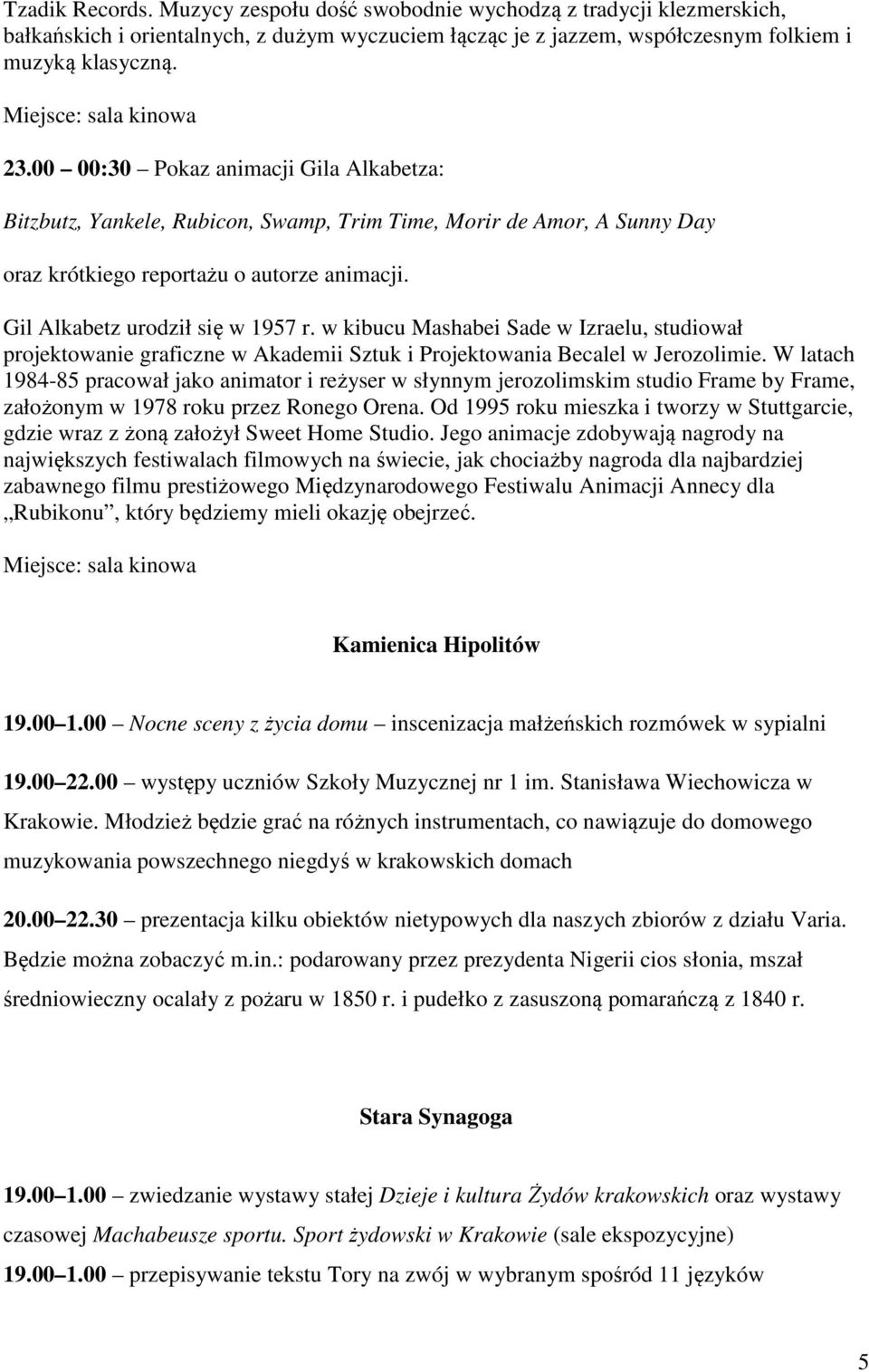 Gil Alkabetz urodził się w 1957 r. w kibucu Mashabei Sade w Izraelu, studiował projektowanie graficzne w Akademii Sztuk i Projektowania Becalel w Jerozolimie.