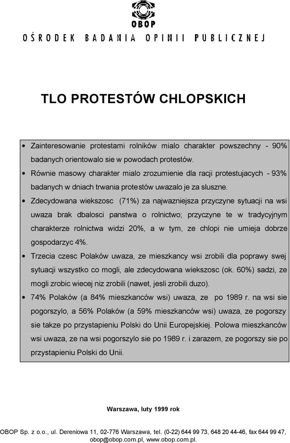 Zdecydowana wiekszosc (71%) za najwazniejsza przyczyne sytuacji na wsi uwaza brak dbalosci panstwa o rolnictwo; przyczyne te w tradycyjnym charakterze rolnictwa widzi 20%, a w tym, ze chlopi nie