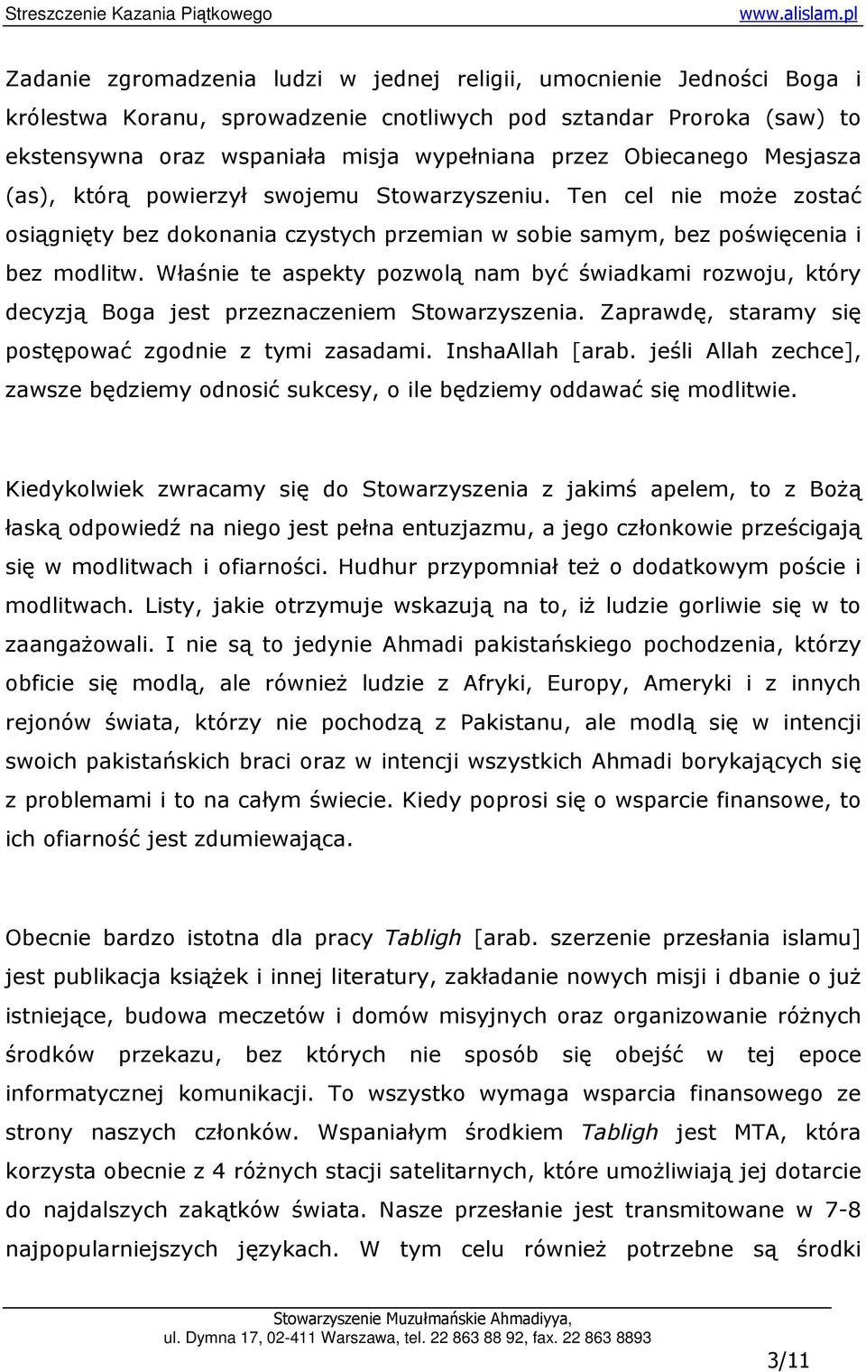 Właśnie te aspekty pozwolą nam być świadkami rozwoju, który decyzją Boga jest przeznaczeniem Stowarzyszenia. Zaprawdę, staramy się postępować zgodnie z tymi zasadami. InshaAllah [arab.