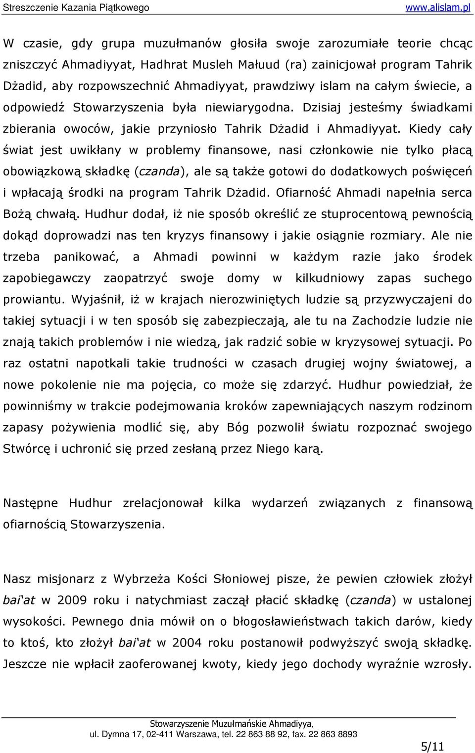 Kiedy cały świat jest uwikłany w problemy finansowe, nasi członkowie nie tylko płacą obowiązkową składkę (czanda), ale są takŝe gotowi do dodatkowych poświęceń i wpłacają środki na program Tahrik