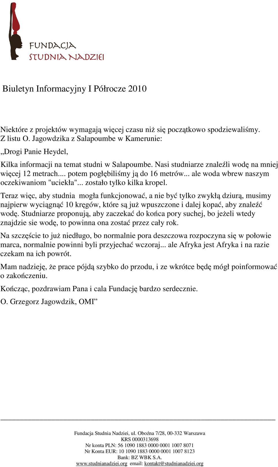 Teraz więc, aby studnia mogła funkcjonować, a nie być tylko zwykłą dziurą, musimy najpierw wyciągnąć 10 kręgów, które są już wpuszczone i dalej kopać, aby znaleźć wodę.